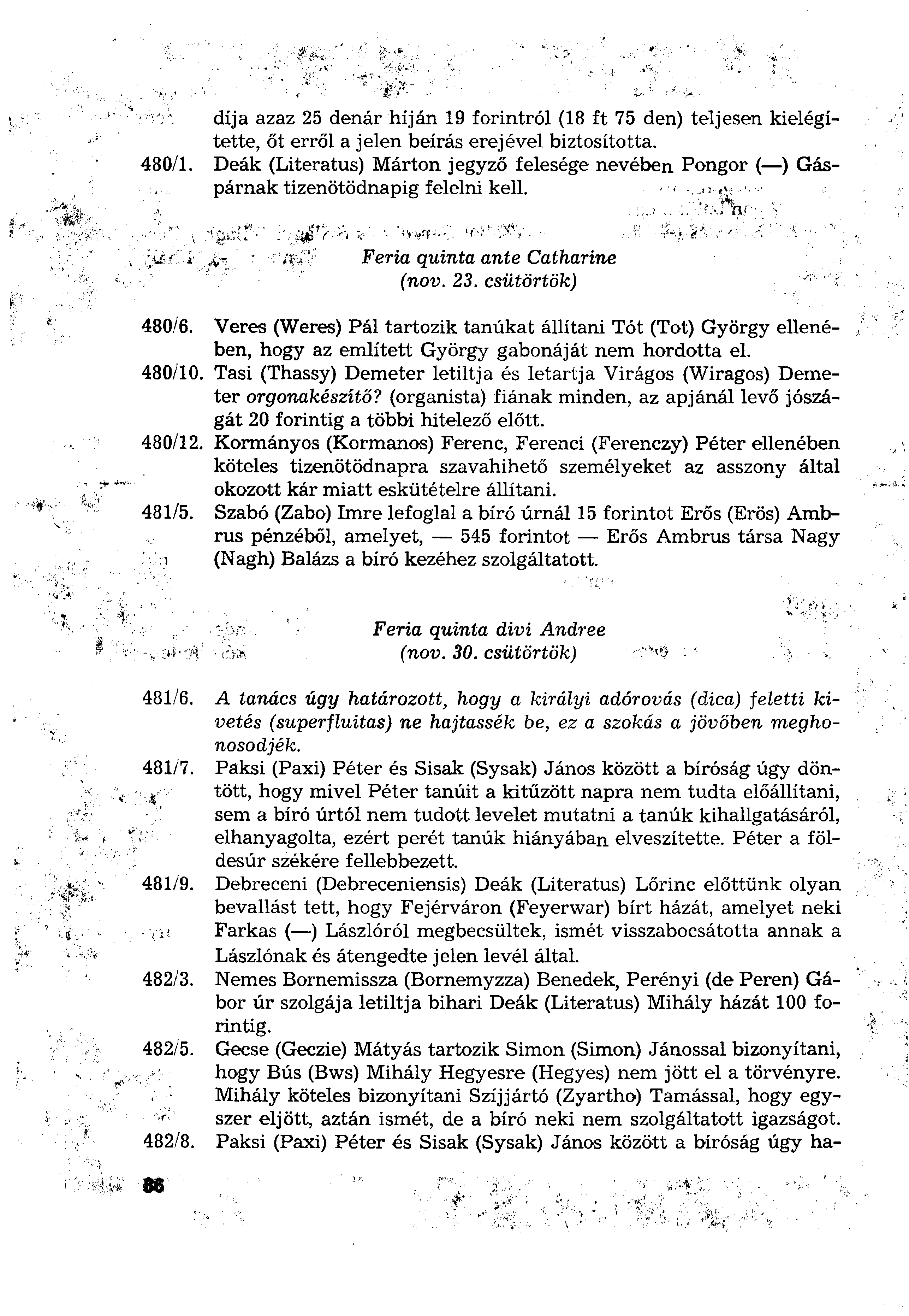 díja azaz 25 dénár híján 19 forintról (18 ft 75 den) teljesen kielégítette, őt erről a jelen beírás erejével biztosította. 480/1.