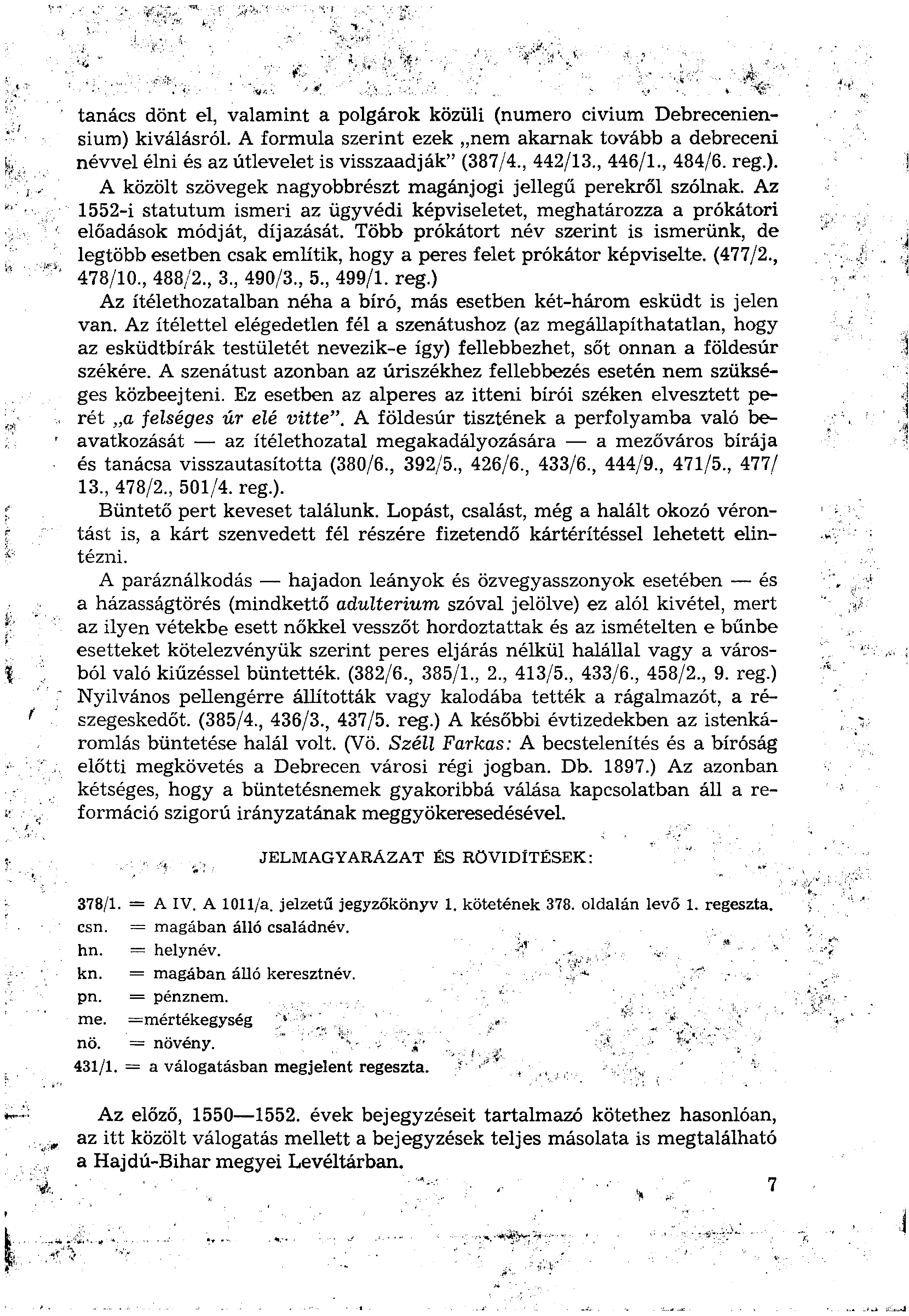 tanács dönt el, valamint a polgárok közüli (numero civium Debreceniensium) kiválásról. A formula szerint ezek nem akarnak tovább a debreceni névvel élni és az útlevelet is visszaadják" (387/4.