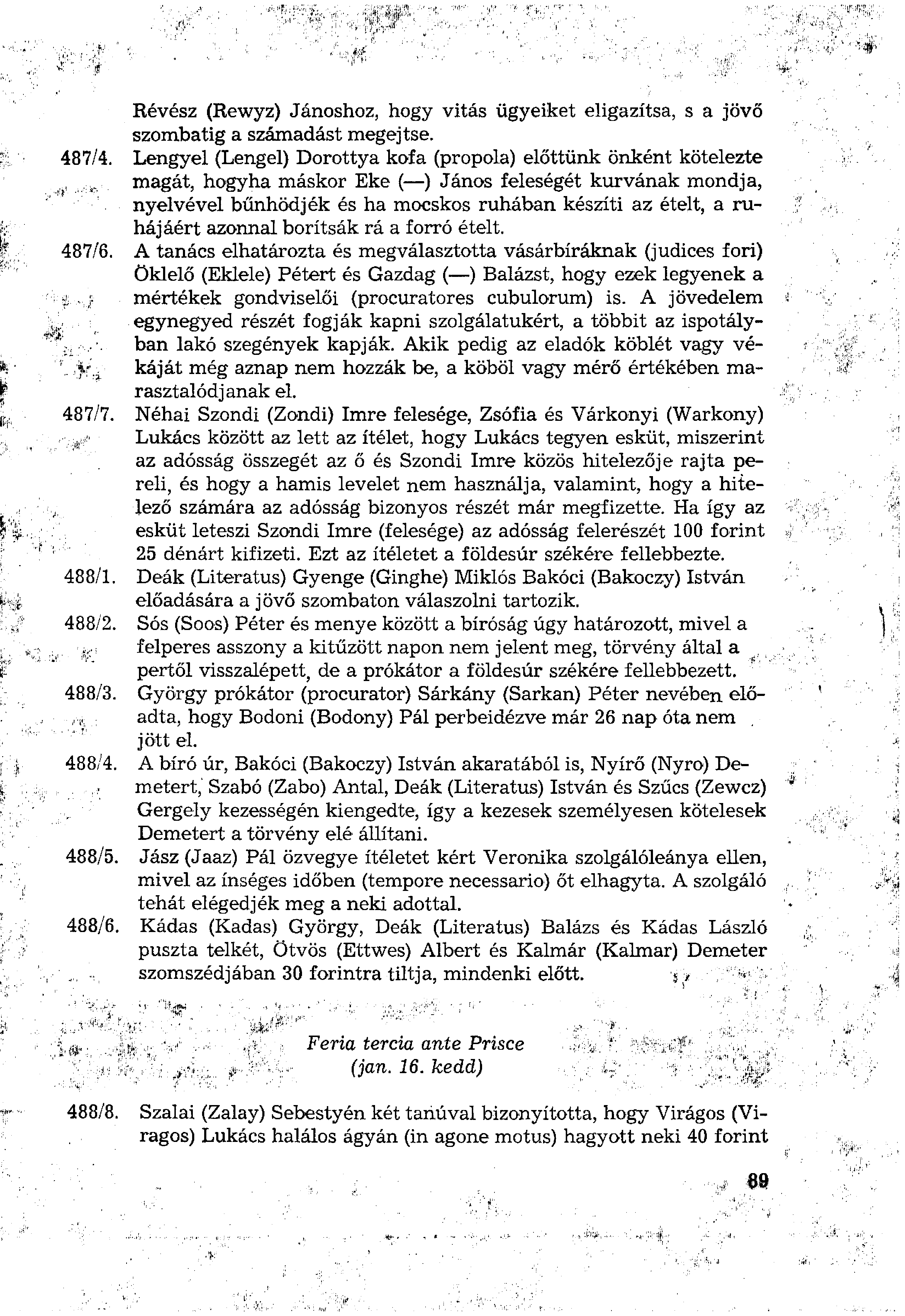 Révész (Rewyz) Jánoshoz, hogy vitás ügyeiket eligazítsa, s a jövő szombatig a számadást megejtse. 487/4.