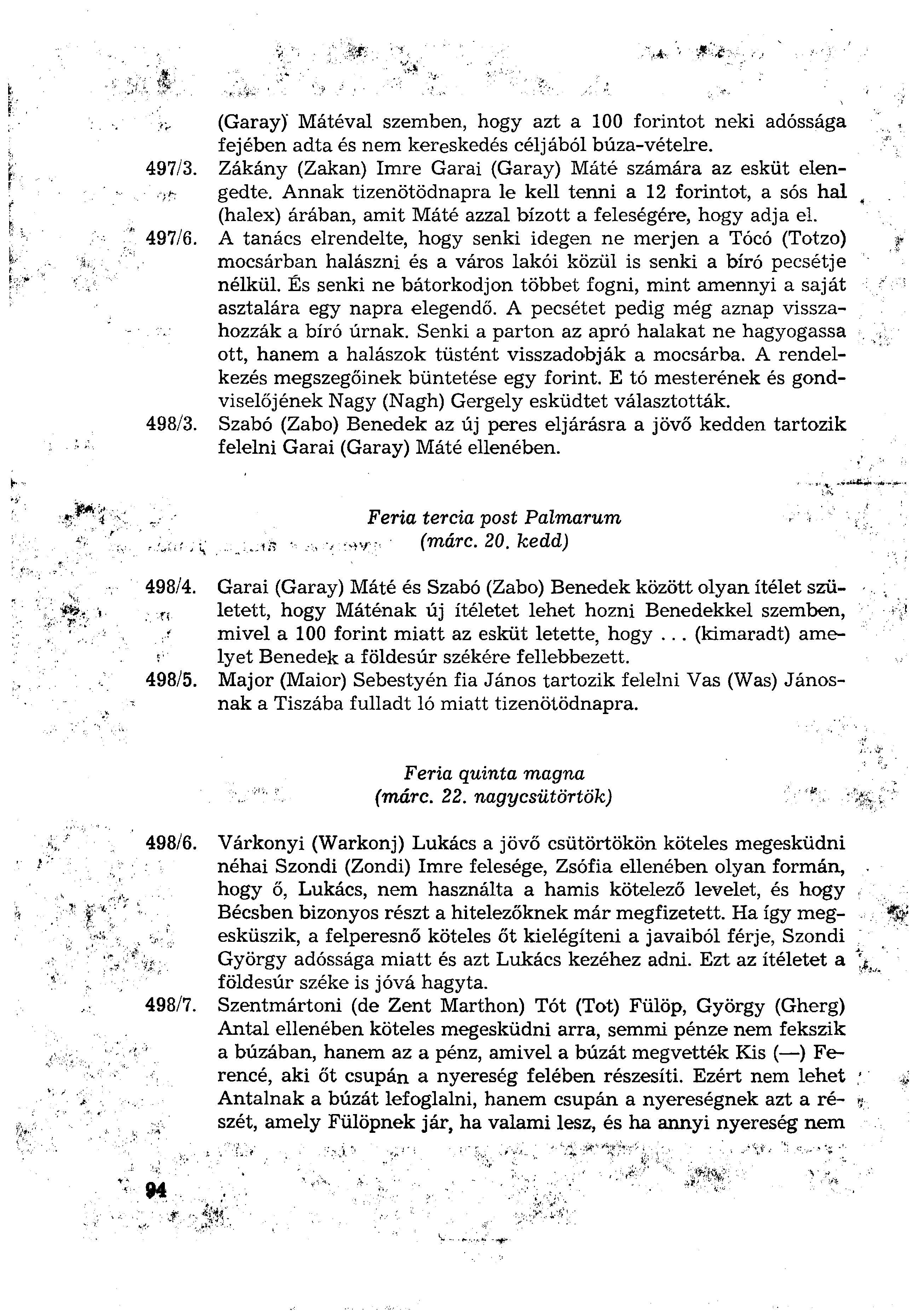 (Garay)' Mátéval szemben, hogy azt a 100 forintot neki adóssága fejében adta és nem kereskedés céljából búza-vételre. 497/3. Zákány (Zakan) Imre Garai (Garay) Máté számára az esküt elengedte.
