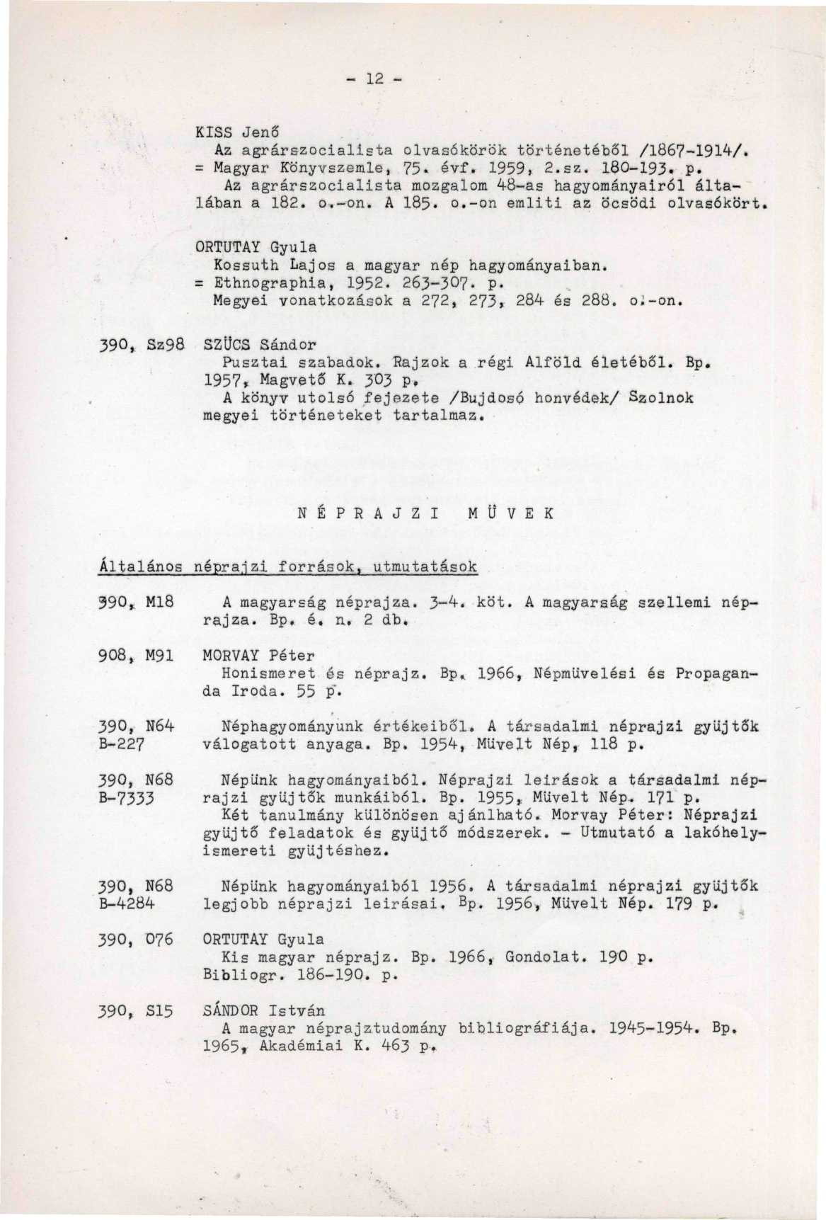 - 12 - KISS Jenő Az agrárszocialista olvasókörök történetéből /1867-1914/. = Magyar Könyvszemle, 75. évf. 1959, 2.sz. 180-193. p. Az agrárszocialista mozgalom 48-as hagyományairól általában a 182. o.-on.