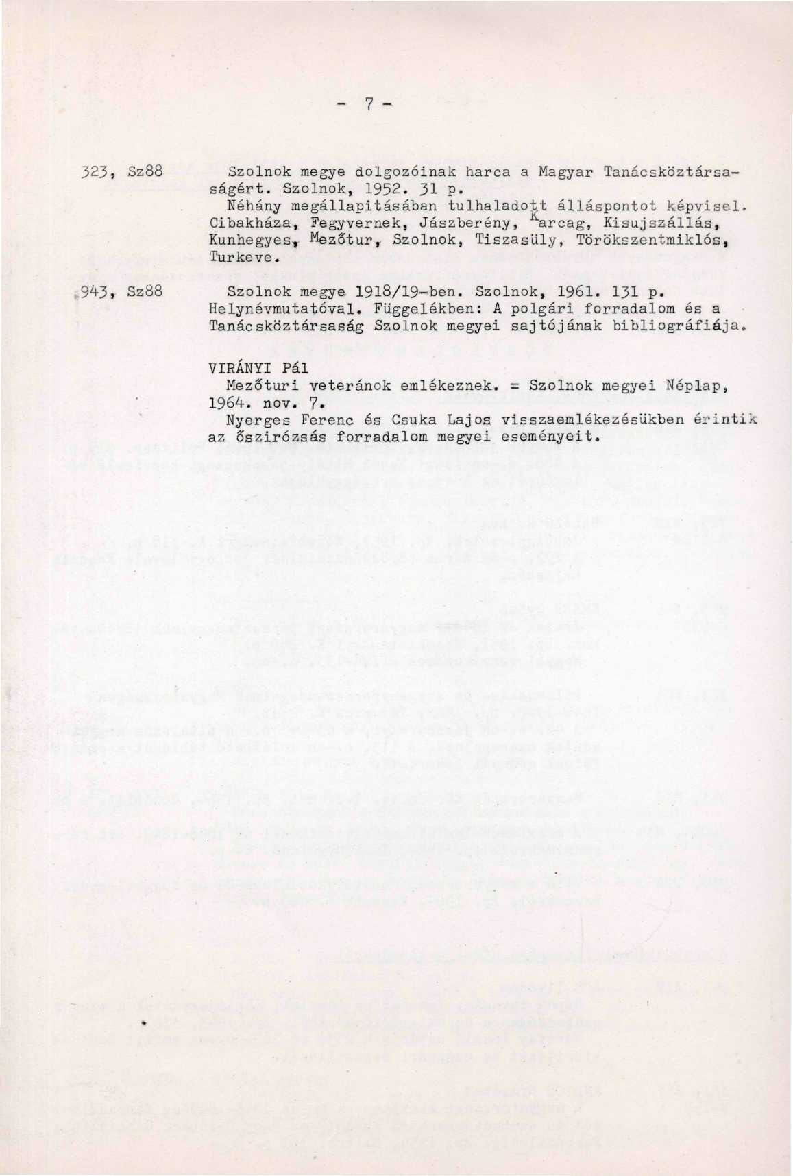 - 7-323, Sz88 Szolnok megye dolgozóinak harca a Magyar Tanácsköztársaságért. Szolnok, 1952. 31 p. Néhány megállapításában túlhaladott álláspontot képvisel.