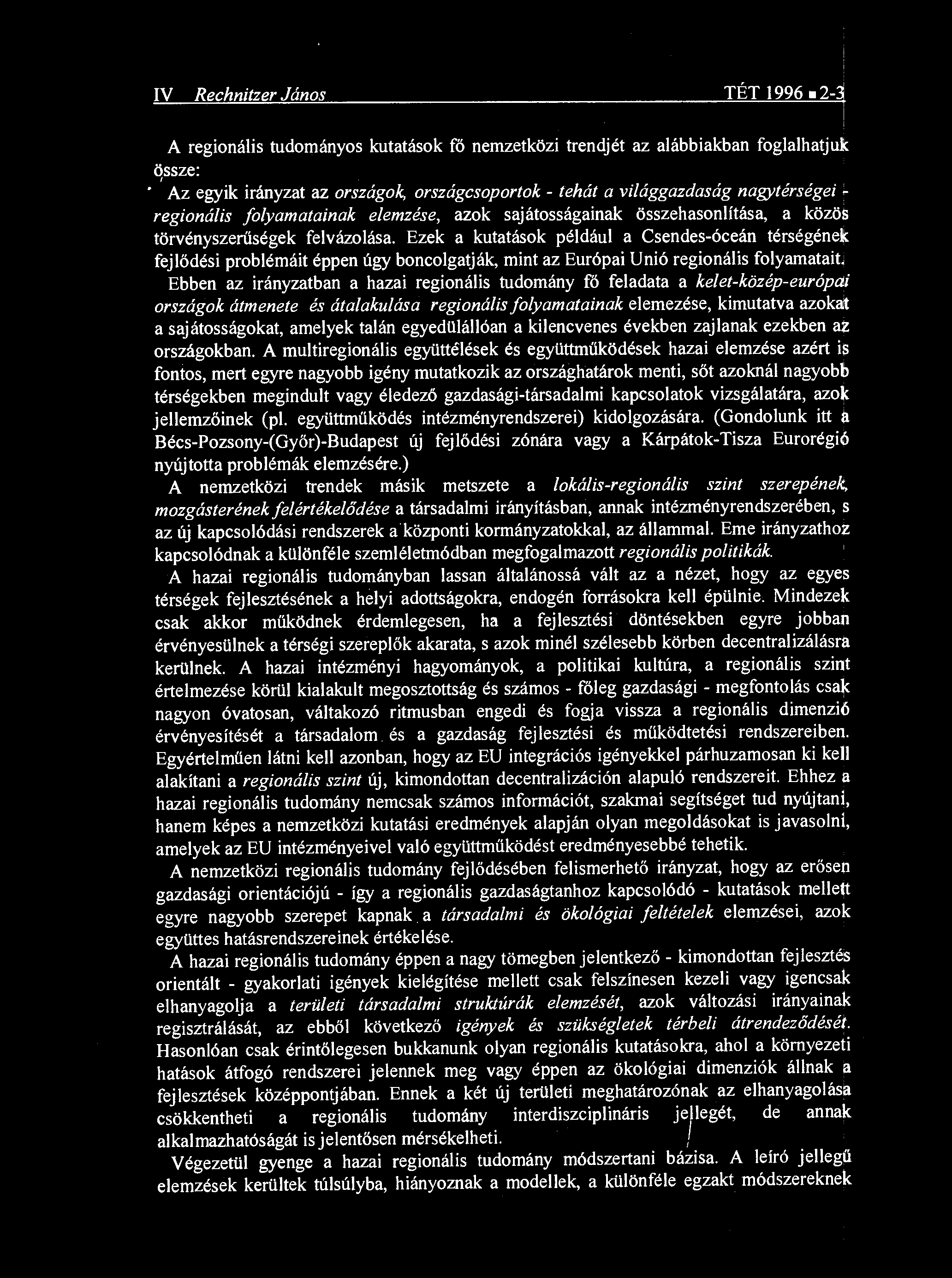 Ezek a kutatások például a Csendes-óceán térségének fejlődési problémáit éppen úgy boncolgatják, mint az Európai Unió regionális folyamatait, Ebben az irányzatban a hazai regionális tudomány fő