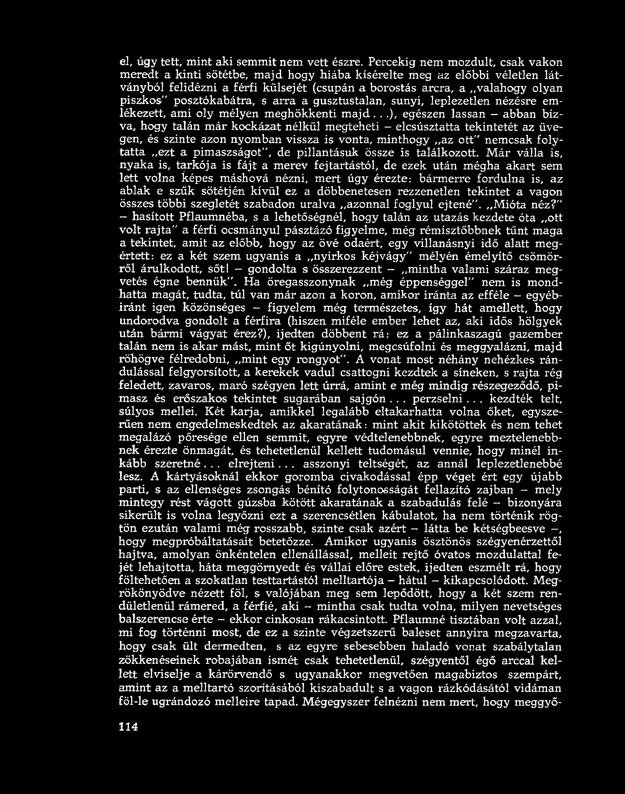 posztókabátra, s arra a gusztustalan, sunyi, leplezetlen nézésre emlékezett, ami oly mélyen meghökkenti m ajd.