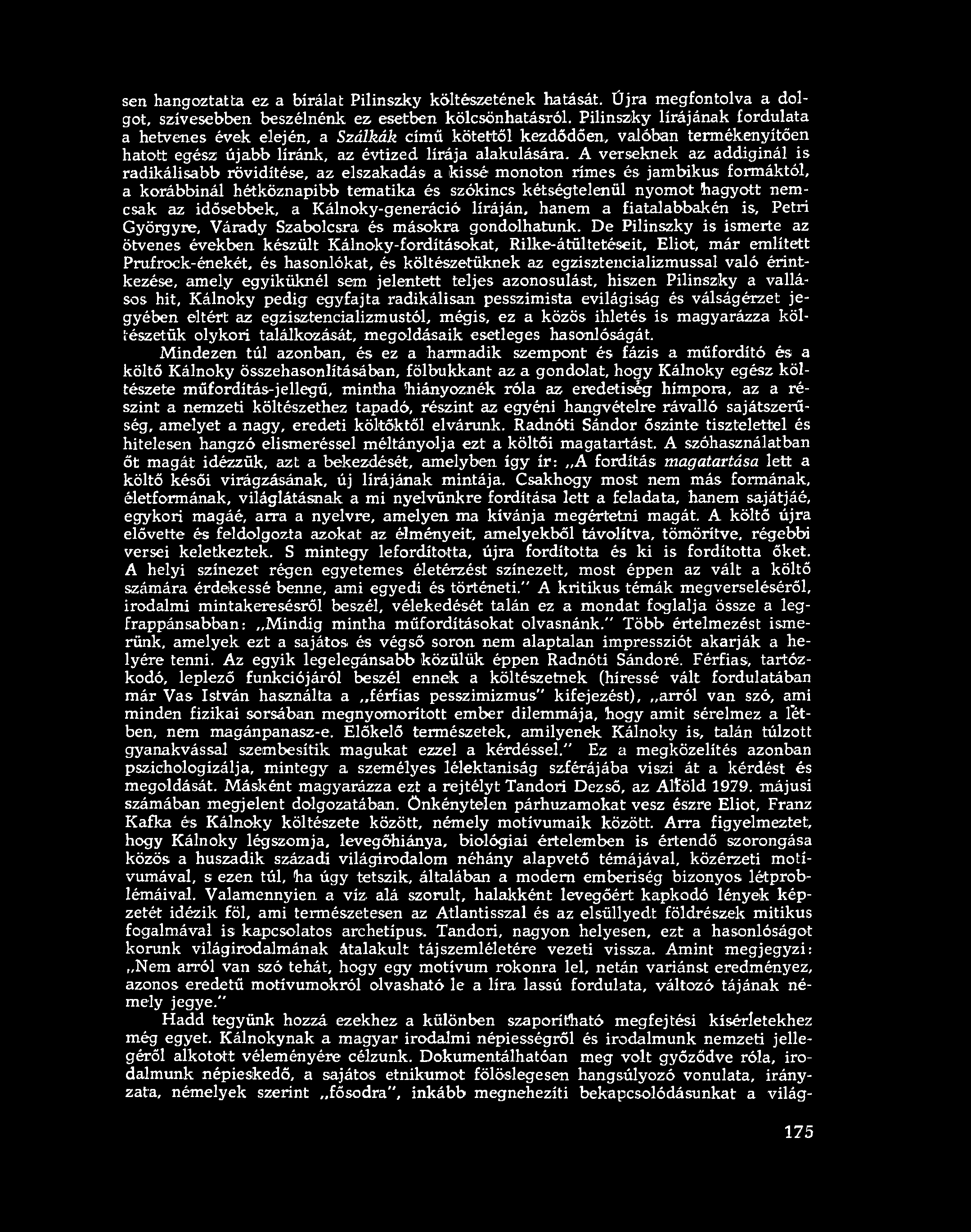 A verseknek az addiginál is radikálisabb rövidítése, az elszakadás a kissé monoton rímes és jambikus formáktól, a korábbinál hétköznapibb tematika és szókincs kétségtelenül nyomot hagyott nemcsak az