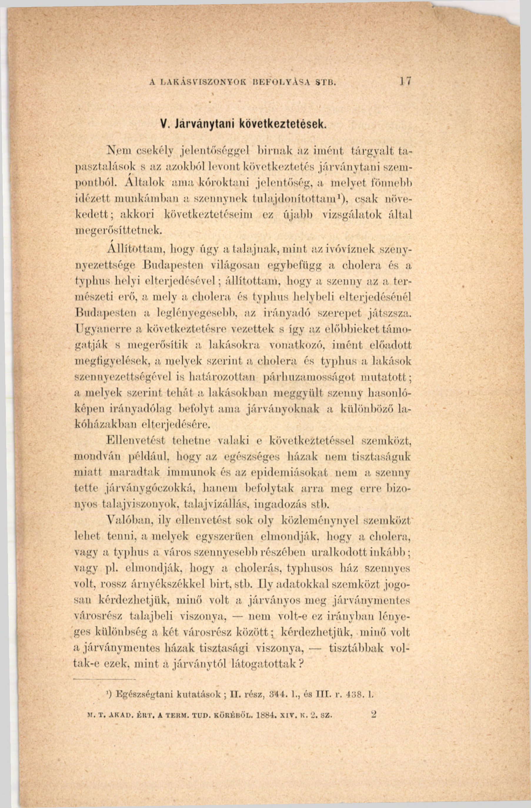 A LAKÁSVISZONYOK BEFOLYÁSA STB. J 7 V. Jarványtani következtetések. Njem csekély jelentőséggel bírnak az imént tárgyalt' tapasztalások s az azokból levont következtetés járványtant szempontból.