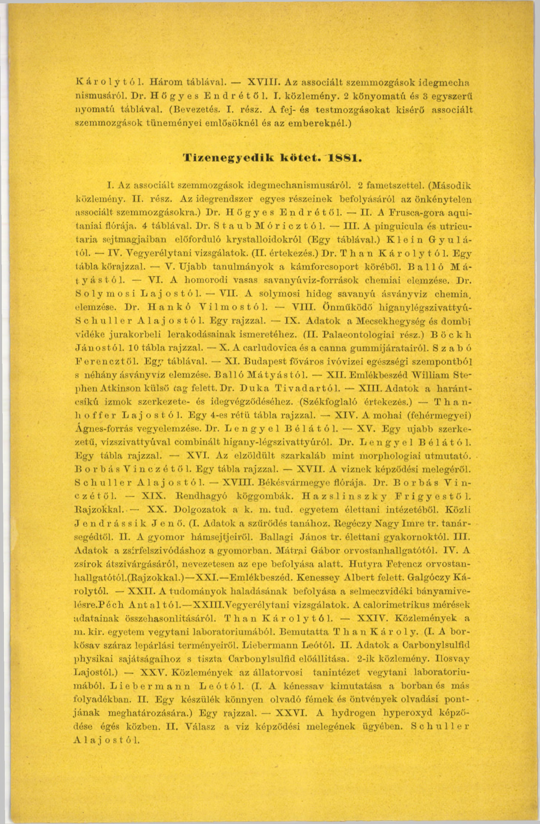 Károlytól. Három táblával. XVIII. Az associált szemmozgások idegmecha nismusáról. Dr. Högyes Endrétől. I. közlemény. 2 kőnyomatú és 3 egyszerű nyomatú táblával. (Bevezetés. I. rész.