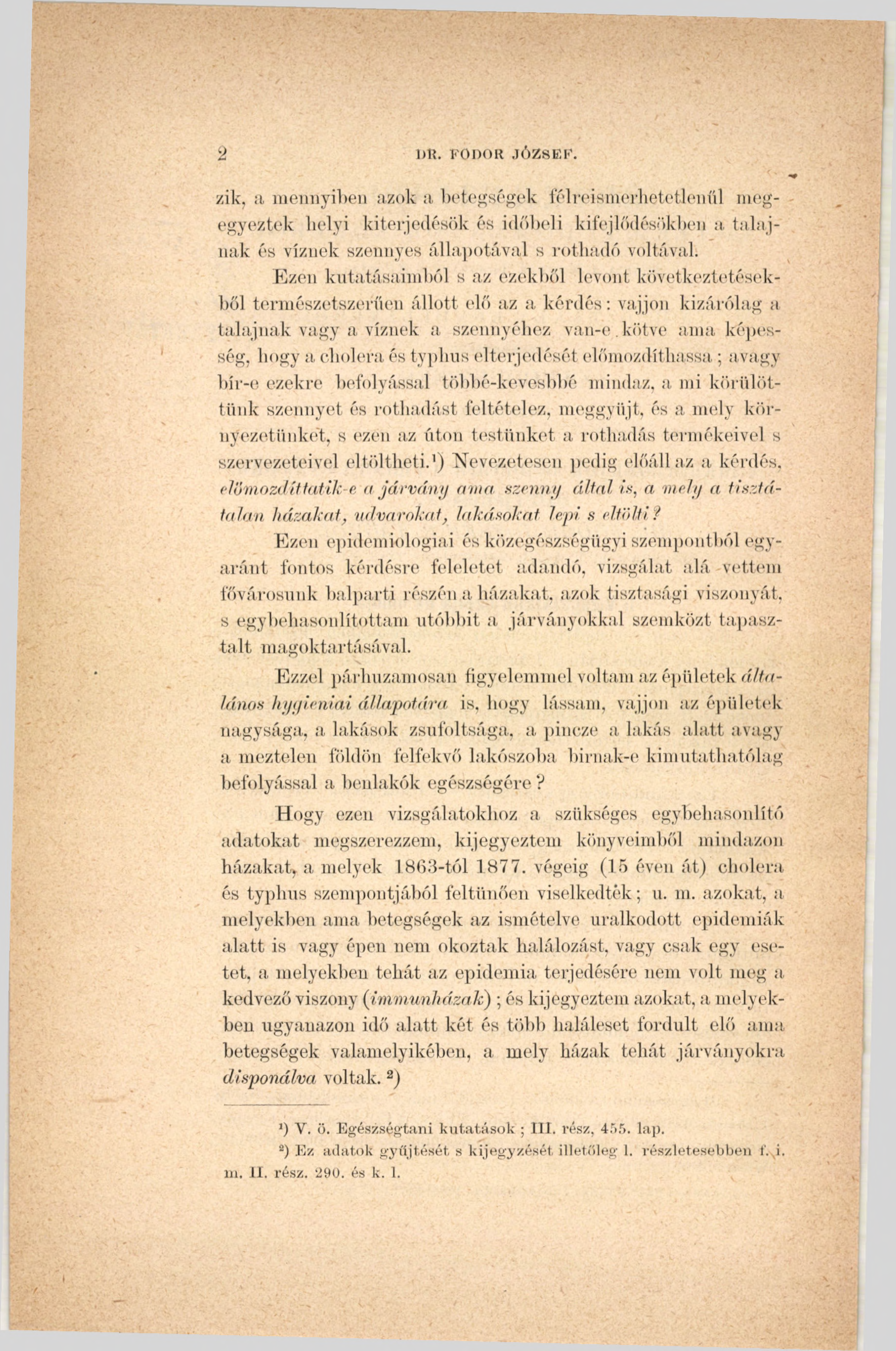 2 DK. FODOR JÓZSEF. zik, a mennyiben azok a betegségek félreismerhetetlenül megegyeztek helyi kiterjedésük és időbeli kifejlődésükben a talajnak és víznek szennyes állapotával s rothadó voltával.