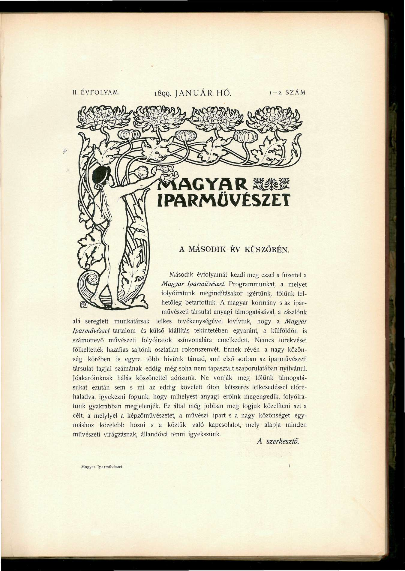 II. ÉVFOLYAM. 1899. JANUÁR HÓ. 1-2. SZÁM A MÁSODIK ÉV KÜSZÖBÉN. Második évfolyamát kezdi meg ezzel a füzettel a Magyar Iparművészet.