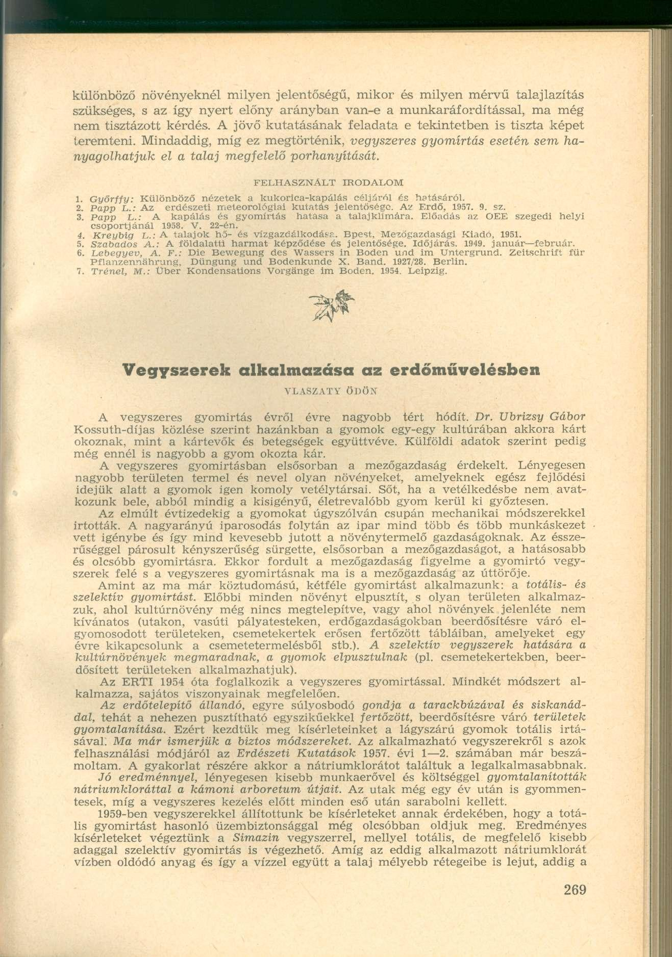 különböző növényeknél milyen jelentőségű, mikor és milyen mérvű talaj lazítás szükséges, s az így nyert előny arányban van-e a munkaráfordítással, ma még nem tisztázott kérdés.