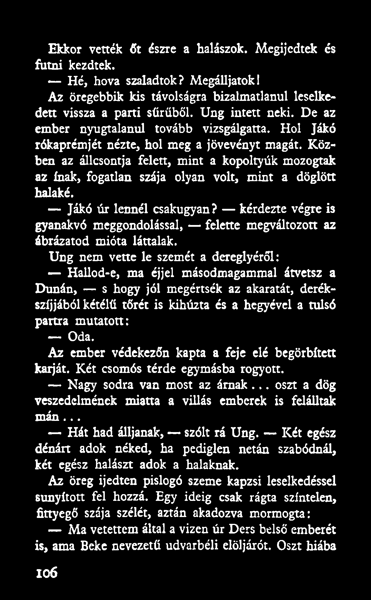 Közben az állcsontja felett, mint a kopoltyúk mozogtak az Inak, fogatlan szája olyan volt, mint a döglött halaké. Jákó úr lennél csakugyan?
