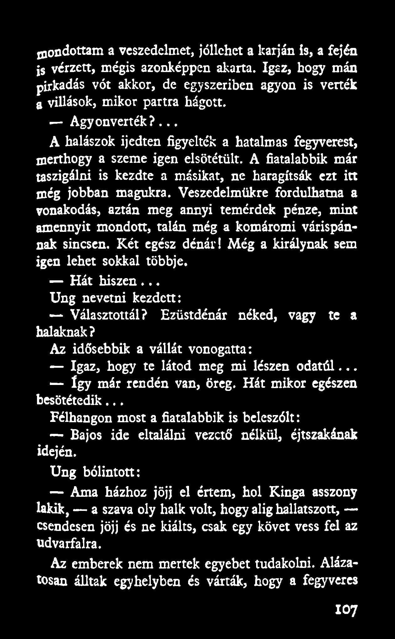 mondottam a veszedelmet, jóllehet a karján is, a fején js vérzett, mégis azonképpen akarta. Igaz, hogy mán pirkadás vót akkor, de egyszeriben agyon is verték a villások, mikor partra hágott.