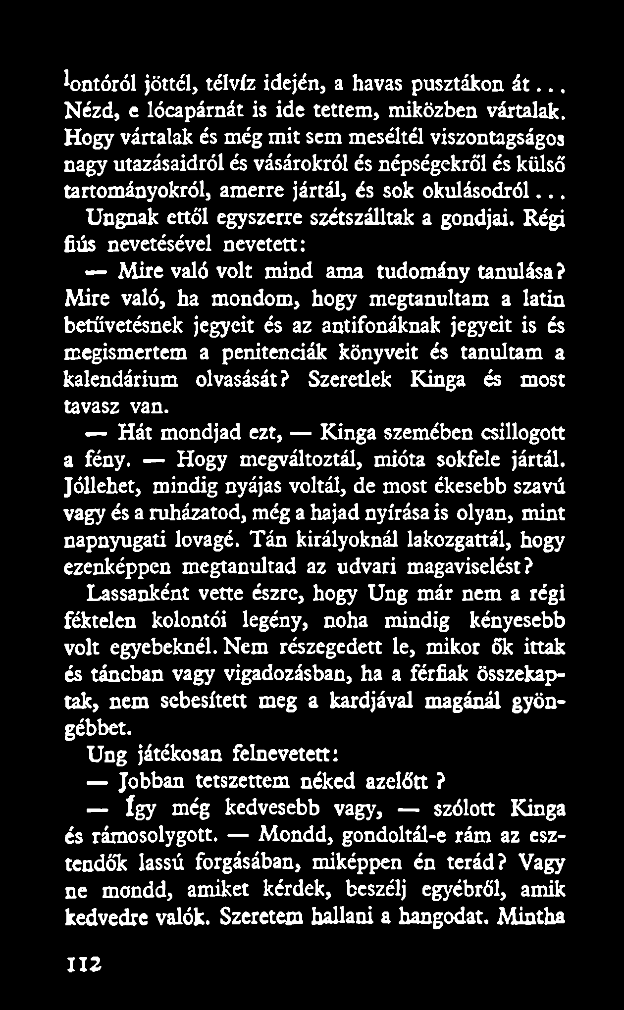 bontóról jöttél, télvíz idején, a havas pusztákon á t... Nézd, e lócapárnát is ide tettem, miközben vártalak.