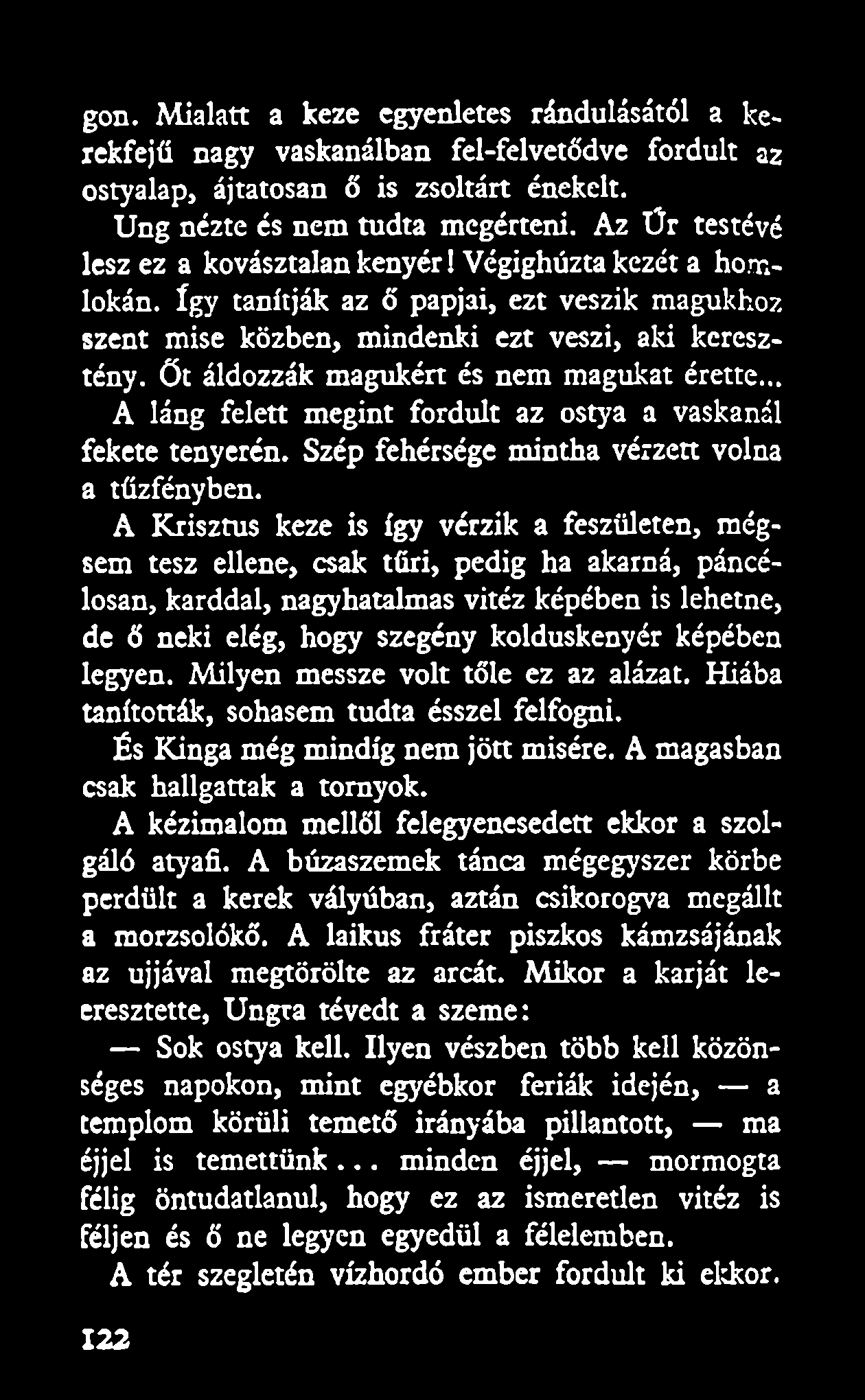 gon. Mialatt a keze egyenletes rándulásától a kerekfejű nagy vaskanálban fel-felvetődve fordult az ostyalap, ájtatosan ő is zsoltárt énekelt. Ung nézte és nem tudta megérteni.