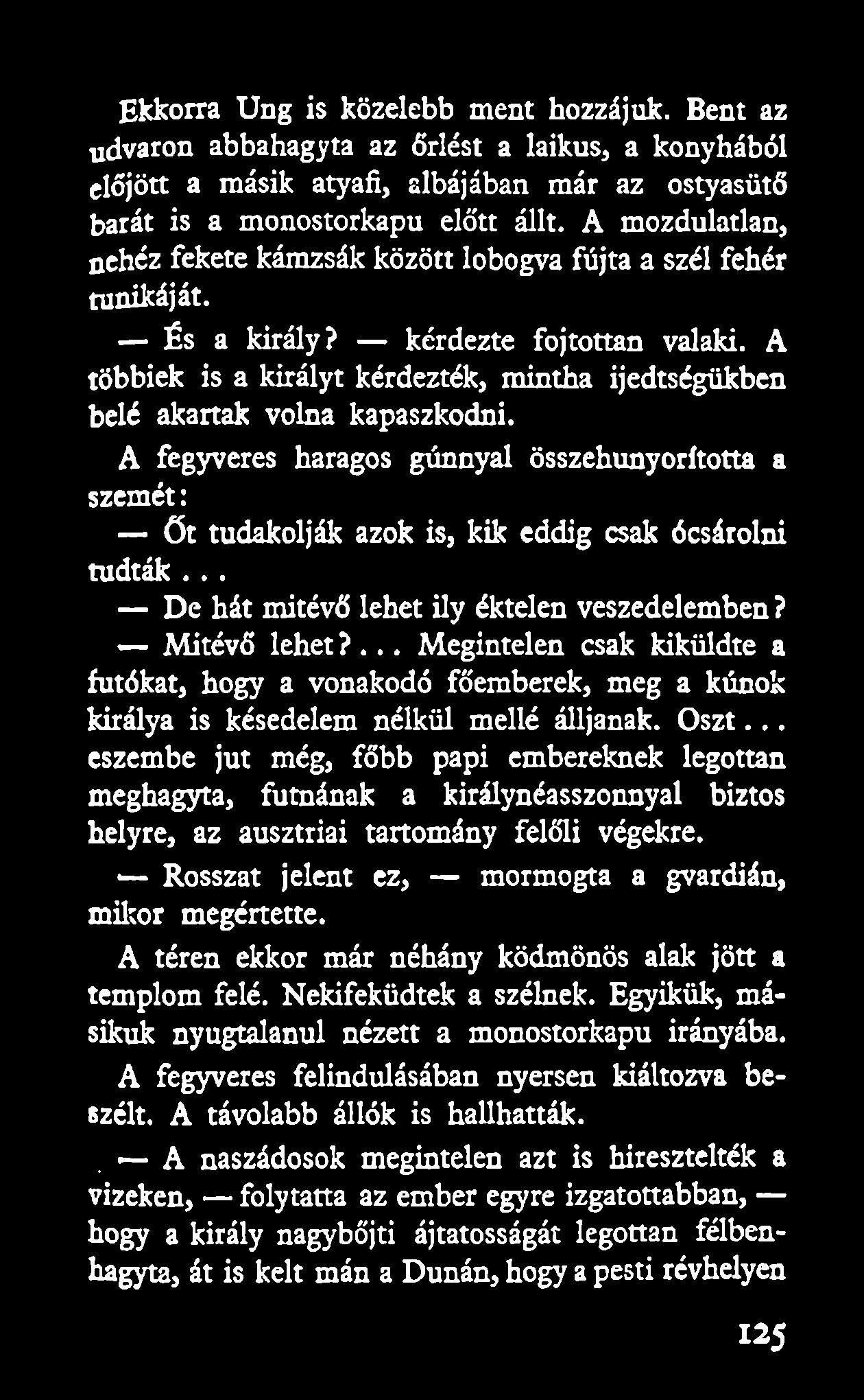 Ekkorra Ung is közelebb ment hozzájuk. Bent az udvaron abbahagyta az őrlést a laikus, a konyhából előjött a másik atyafi, albájában már az ostyasütő barát is a monostorkapu előtt állt.