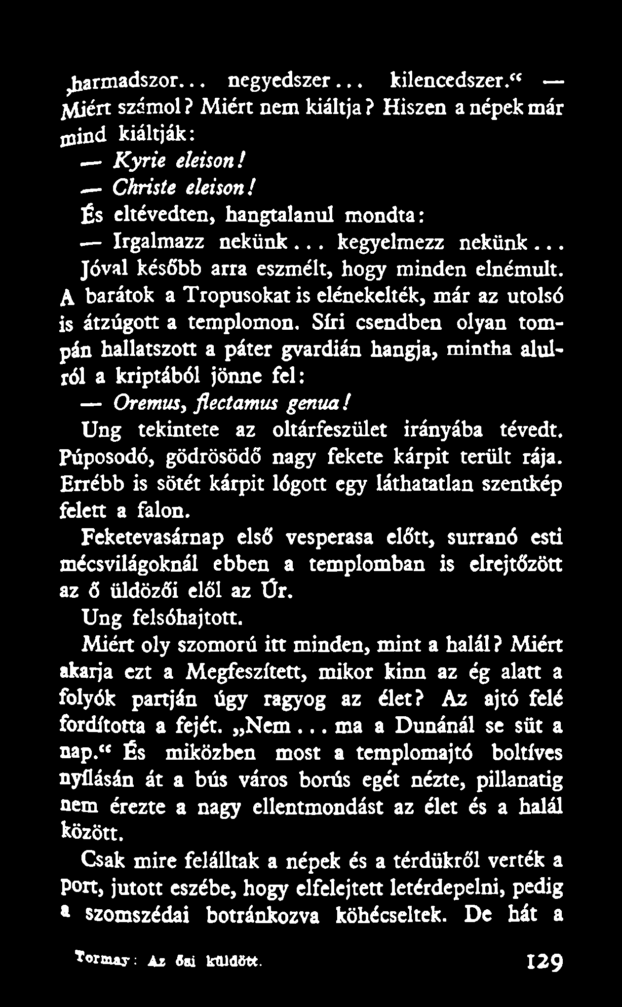 Síri csendben olyan tompán hallatszott a páter gvardián hangja, mintha alulról a kriptából jönne fel: Oremus, flectamus genua! Ung tekintete az oltárfeszület irányába tévedt.