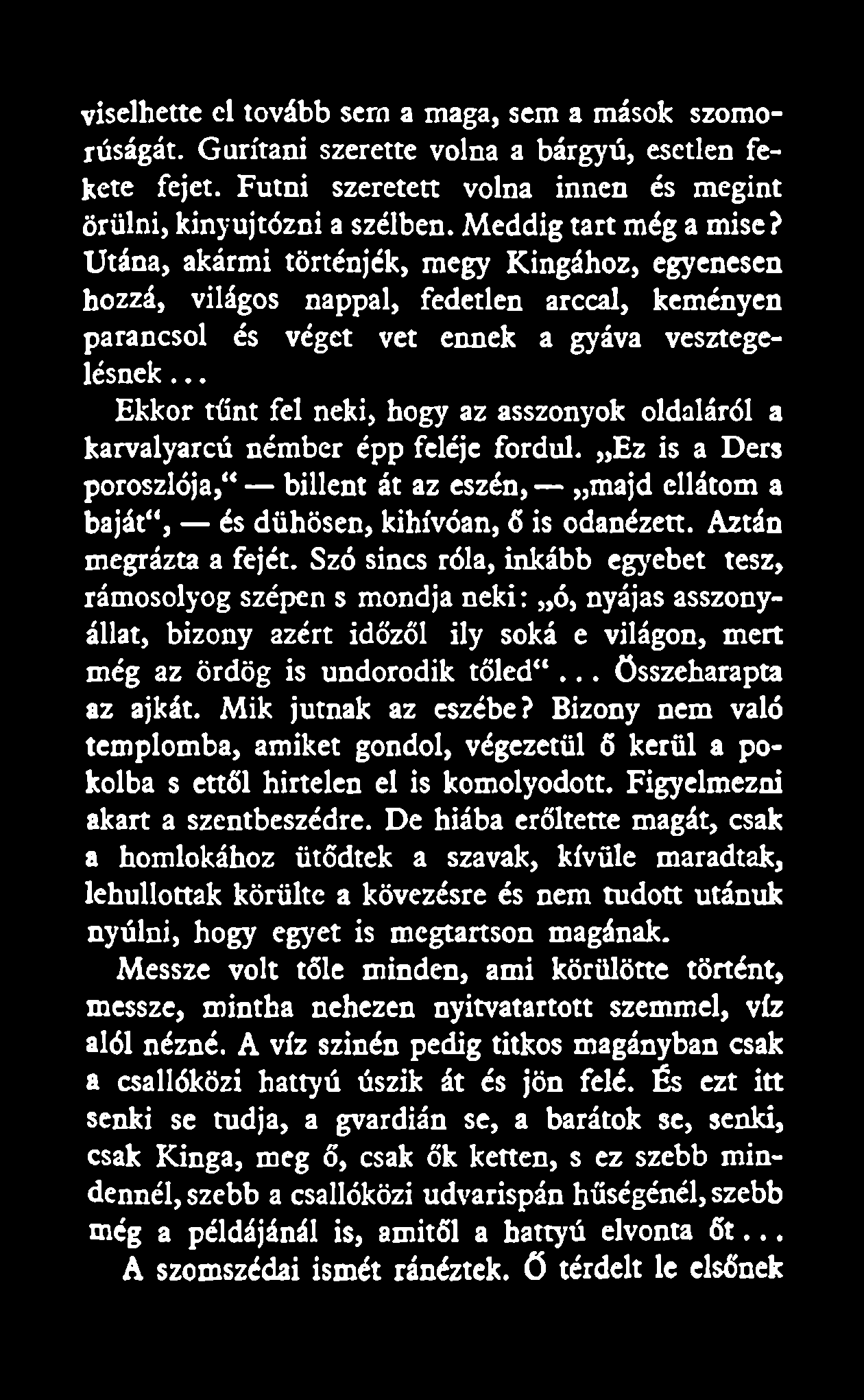 viselhette el tovább sern a maga, sem a mások szomorúságát. Gurítani szerette volna a bárgyú, esetlen fekete fejet. Futni szeretett volna innen és megint örülni, kinyujtózni a szélben.