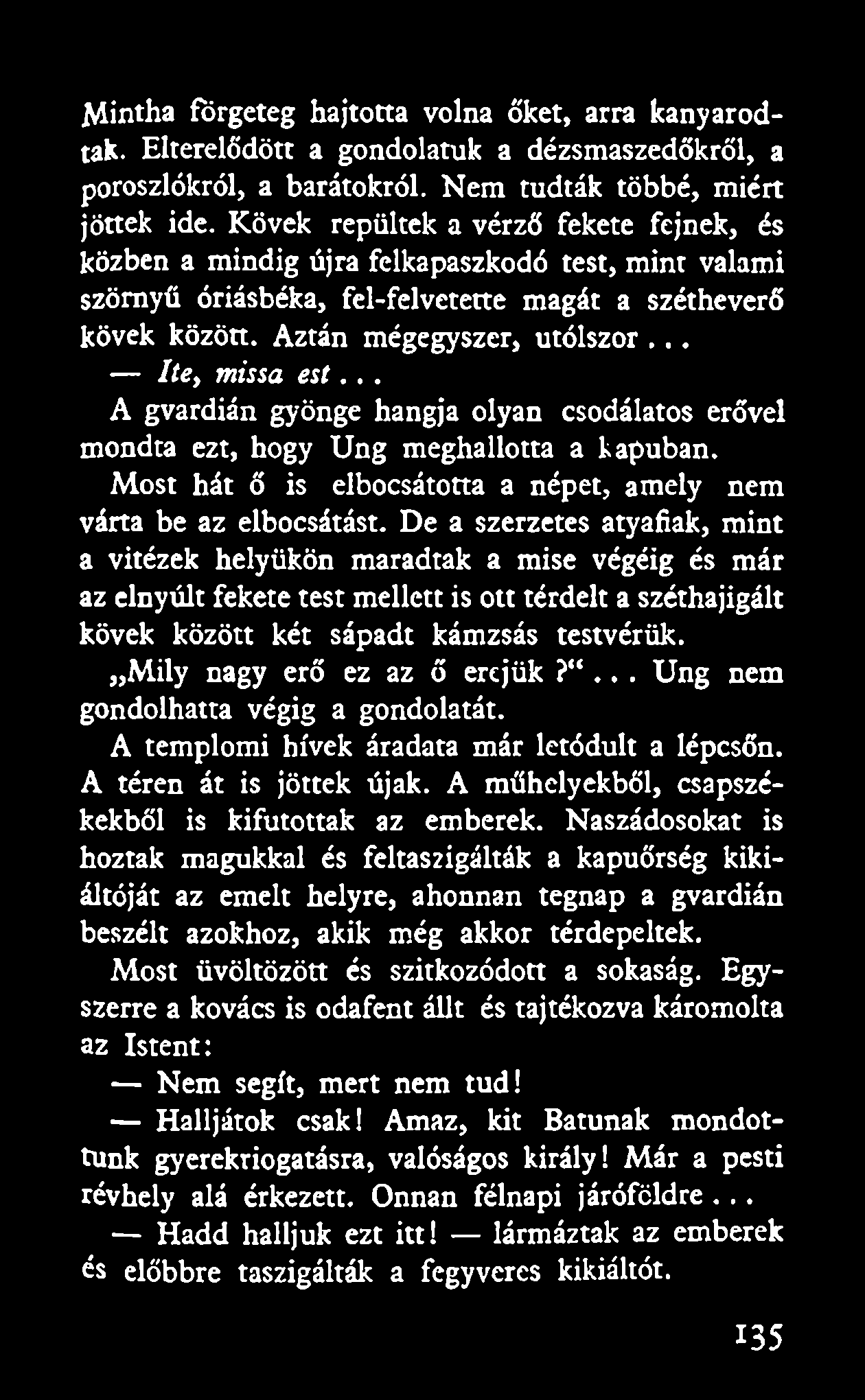 Mintha förgeteg hajtotta volna őket, arra kanyarodtak. Elterelődött a gondolatuk a dézsmaszedőkről, a poroszlókról, a barátokról. Nem tudták többé, miért jöttek ide.