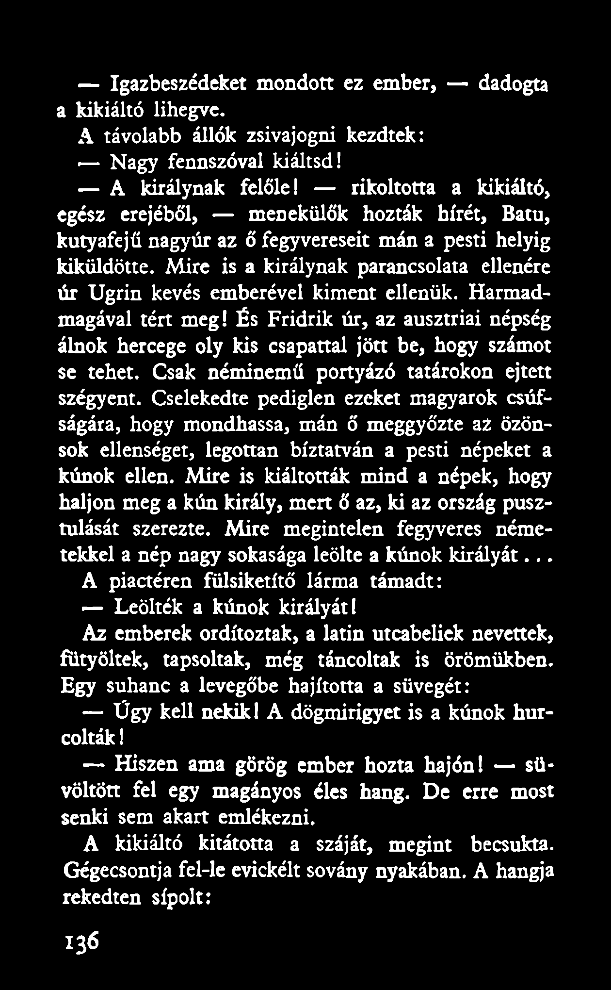 Igazbeszédeket mondott ez ember, dadogta a kikiáltó lihegve. A távolabb állók zsivajogni kezdtek:. Nagy fennszóval kiáltsd! A királynak felőle!