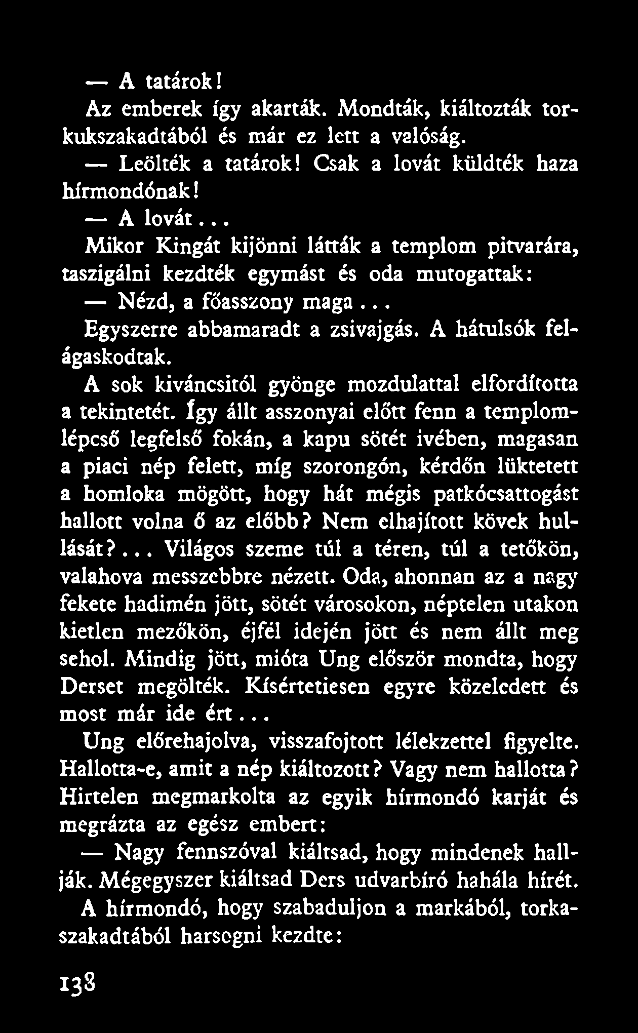 A tatárok! Az emberek így akarták. Mondták, kiáltozták torkukszakadtából és már ez lett a valóság. Leölték a tatárok! Csak a lovát küldték haza hírmondónak!