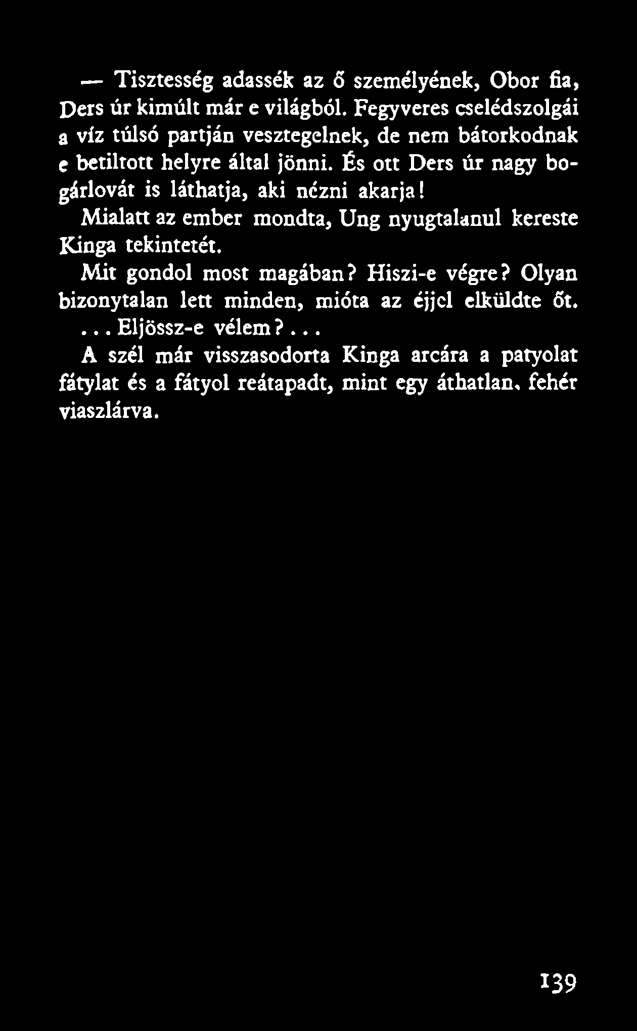 Tisztesség adassák az ő személyének, Óbor fia, Ders úr kimúlt már e világból. Fegyveres cselédszolgái a víz túlsó partján vesztegelnek, de nem bátorkodnak e betiltott helyre által jönni.