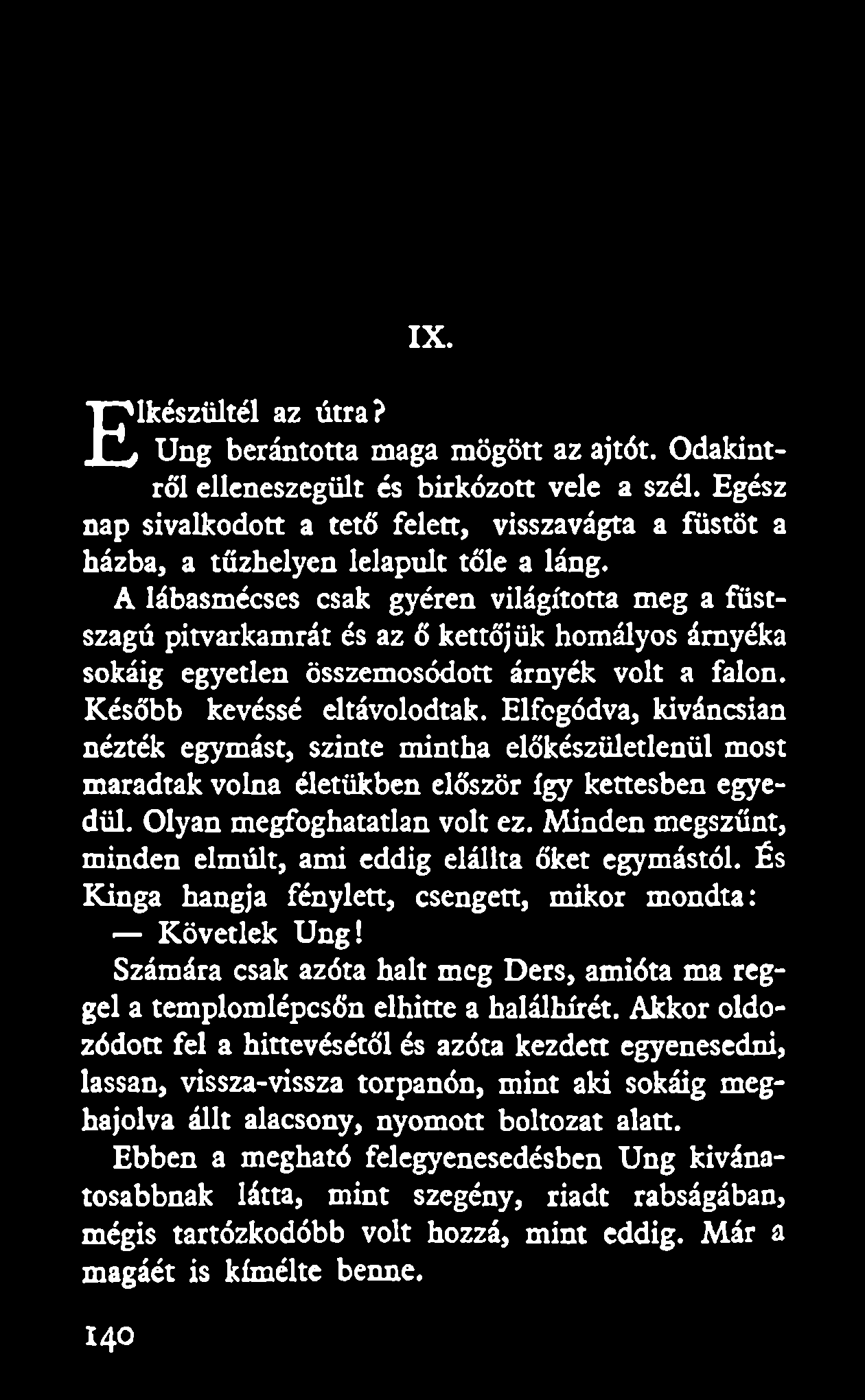 IX. lkészültél az útra? E Ung berántotta maga mögött az ajtót. Odakintről elleneszegült és birkózott vele a szél.