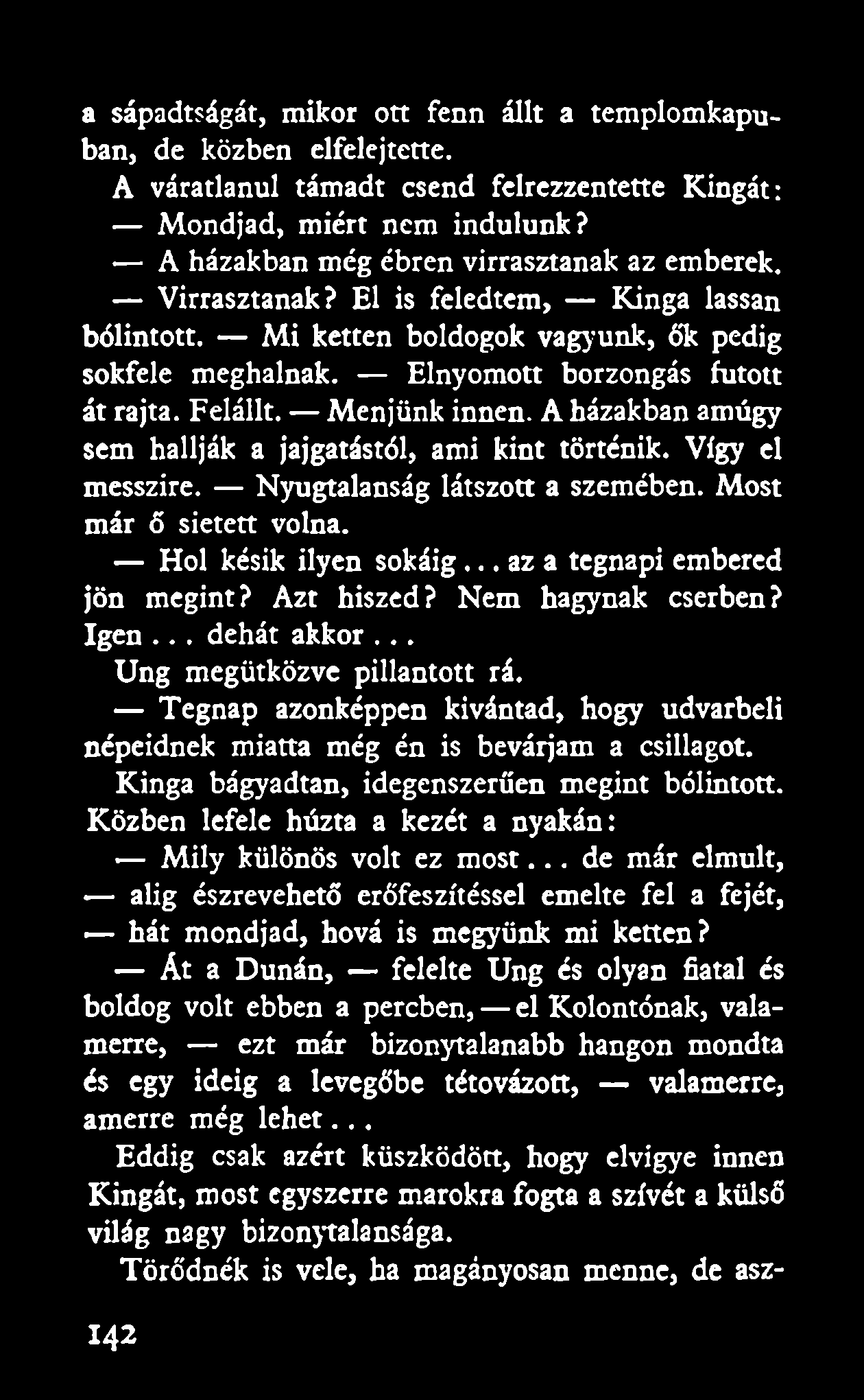 A házakban amúgy sem hallják a jajgatástól, ami kint történik. Vígy el messzire. Nyugtalanság látszott a szemében. Most már ő sietett volna. Hol késik ilyen sokáig... az a tegnapi embered jön megint?