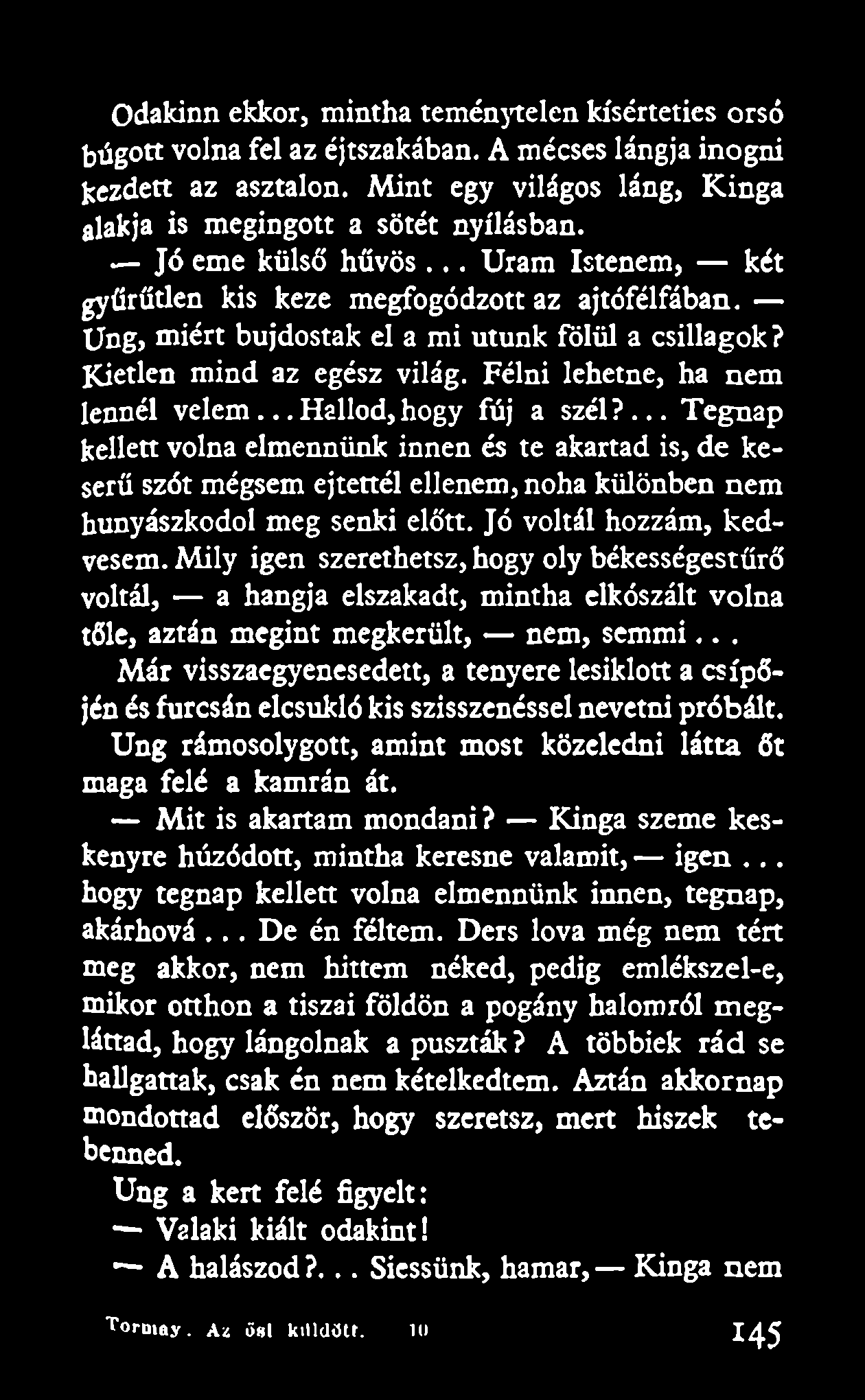 Odakinn ekkor, mintha teménytelen kísérteties orsó búgott volna fel az éjtszakában. A mécses lángja inogni Kezdett az asztalon. Mint egy világos láng, Kinga alakja is megingott a sötét nyílásban.