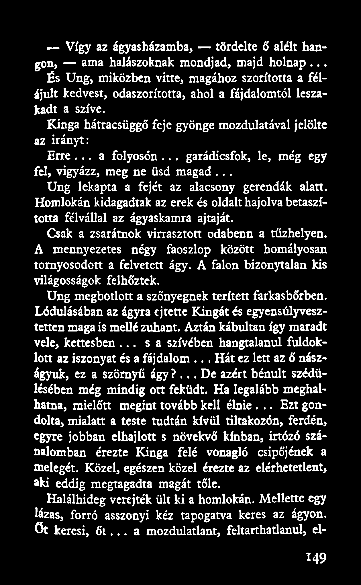 Vígy az ágyasházamba, tördelte ő áléit hangon, ama halászoknak mondjad, majd holnap... És Ung, miközben vitte, magához szorította a félájult kedvest, odaszorította, ahol a fájdalomtól leszakadt a szíve.