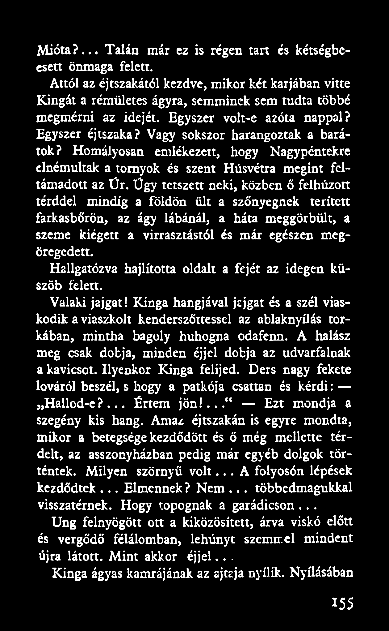 M ióta?... Talán már ez is régen tart és kétségbeesett önmaga felett. Attól az éjtszakától kezdve, mikor két karjában vitte Kingát a rémületes ágyra, semminek sem tudta többé megmérni az idejét.