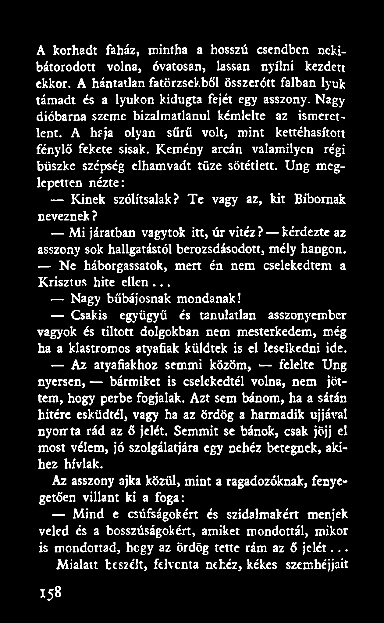 A korhadt faház, mintha a hosszú csendben nckibátorodott volna, óvatosan, lassan nyílni kezdett ekkor. A hántatlan fatörzsekből összerótt falban lyuk támadt és a lyukon kidugta fejét egy asszony.