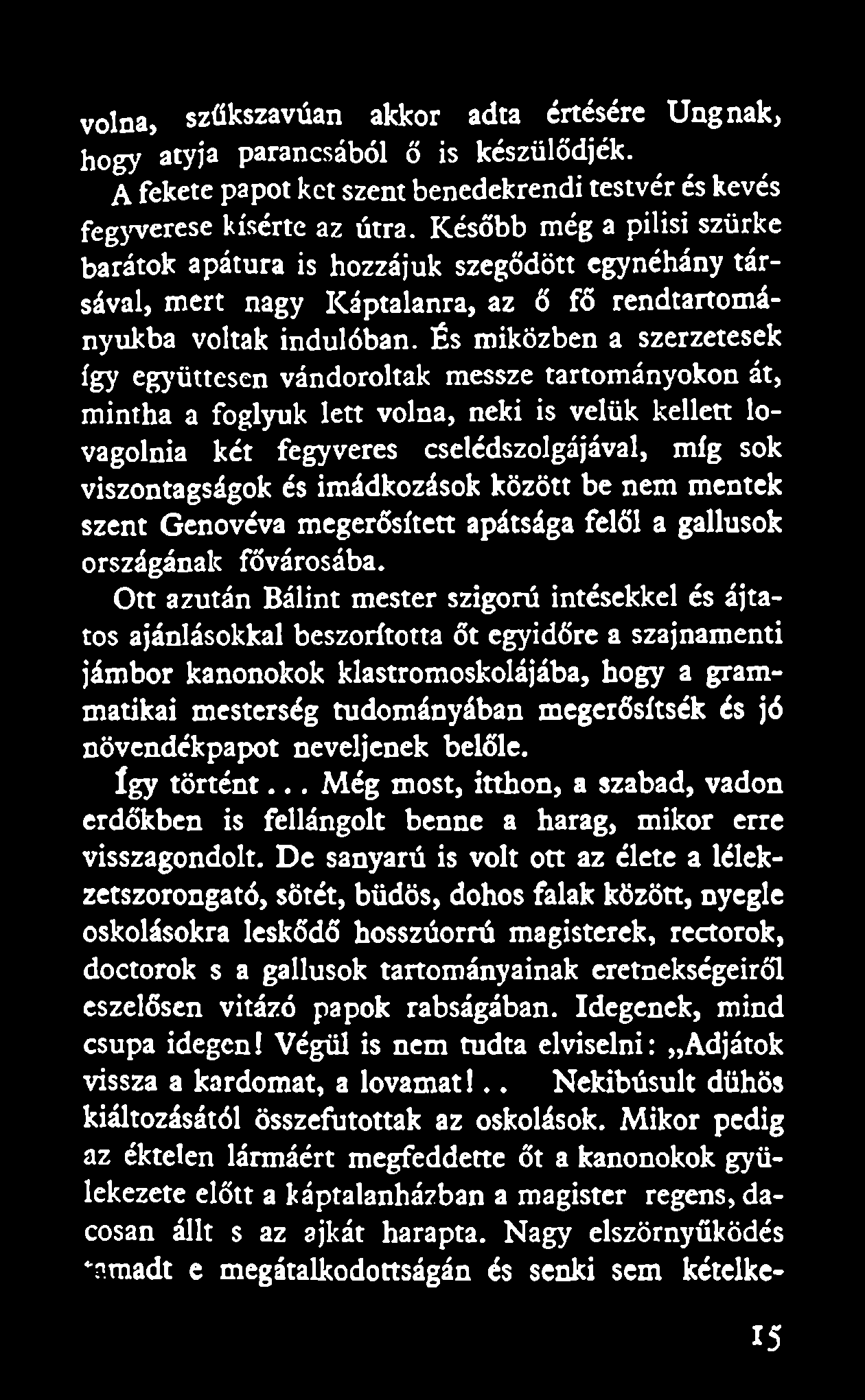 És miközben a szerzetesek így együttesen vándoroltak messze tartományokon át, mintha a foglyuk lett volna, neki is velük kellett lovagolnia két fegyveres cselédszolgájával, míg sok viszontagságok és