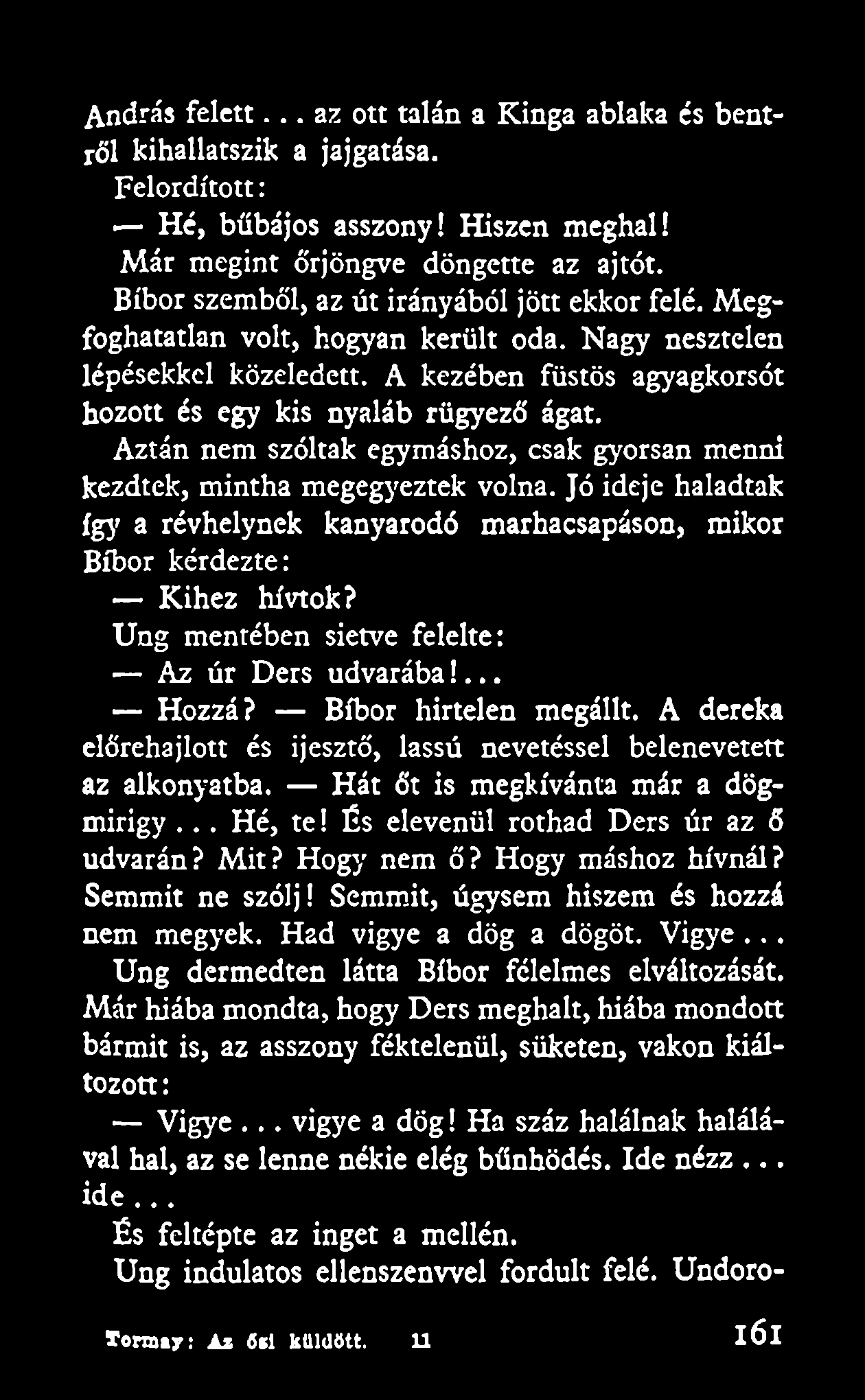 Torma?: Az 6(1 küldött. U András felett... az ott talán a Kinga ablaka és bentről kihallatszik a jajgatása. Felordított: Hé, bűbájos asszony! Hiszen meghal! Már megint őrjöngve döngette az ajtót.