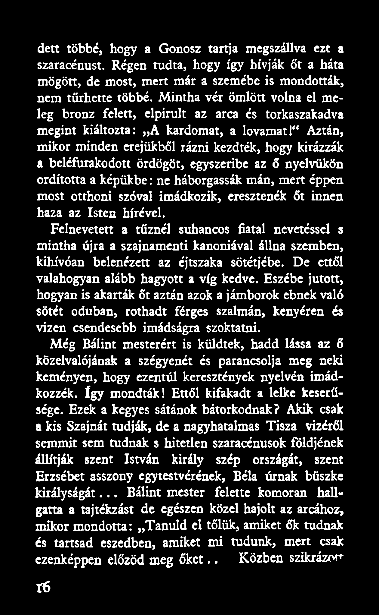 Aztán, mikor minden erejükből rázni kezdték, hogy kirázzák a beléfurakodott ördögöt, egyszeribe az ő nyelvükön ordította a képükbe: ne háborgassák mán, mert éppen most otthoni szóval imádkozik,