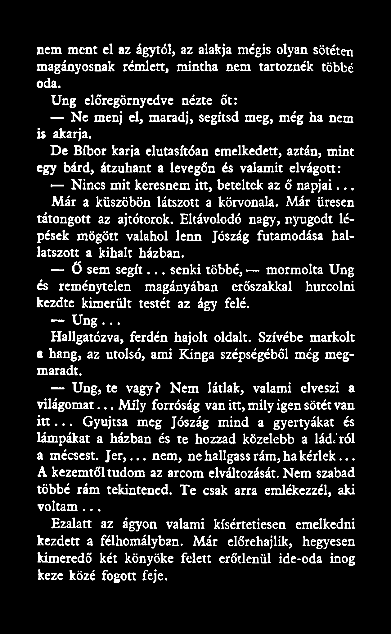 Már üresen tátongott az ajtótorok. Eltávolodó nagy, nyugodt lépések mögött valahol lenn Jószág futamodása hallatszott a kihalt házban. ő sem segít.