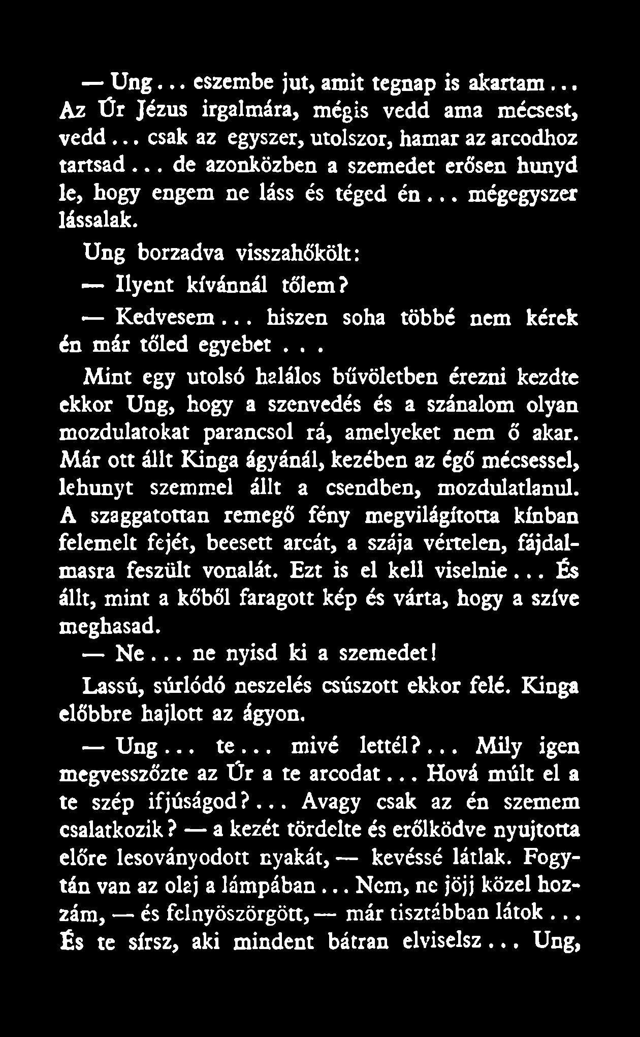 Ung... eszembe jut, amit tegnap is akartam... Az Ür Jézus irgalmára, mégis vedd ama mécsest, vedd... csak az egyszer, utolszor, hamar az arcodhoz tartsad.