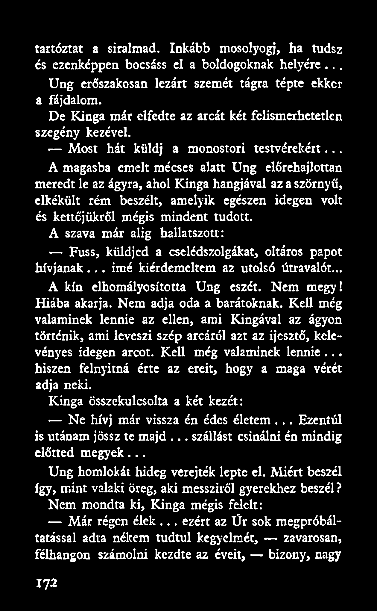 tartóztat a siralmad. Inkább mosolyogj, ha tudsz és ezenképpen bocsáss el a boldogoknak helyére... Ung erőszakosan lezárt szemét tágra tépte ekkor a fájdalom.