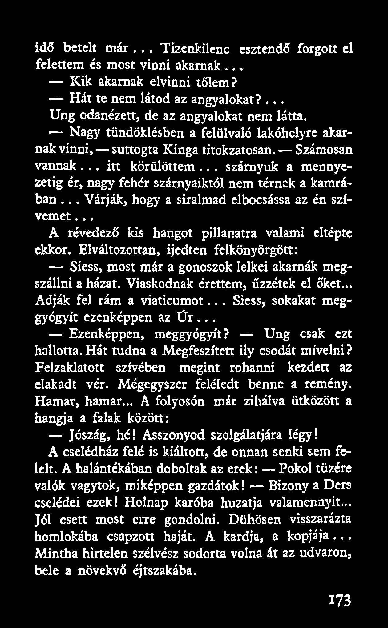 idő betelt már... Tizenkilenc esztendő forgott el felettem és most vinni akarnak... Kik akarnak elvinni tőlem? Hát te nem látod az angyalokat?... Ung odanézett, de az angyalokat nem látta.