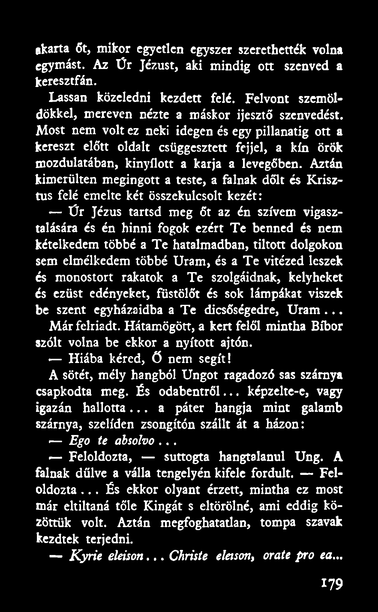 akarta őt, mikor egyetlen egyszer szerethették volna egymást. Az Úr Jézust, aki mindig ott szenved a keresztfán. Lassan közeledni kezdett felé.
