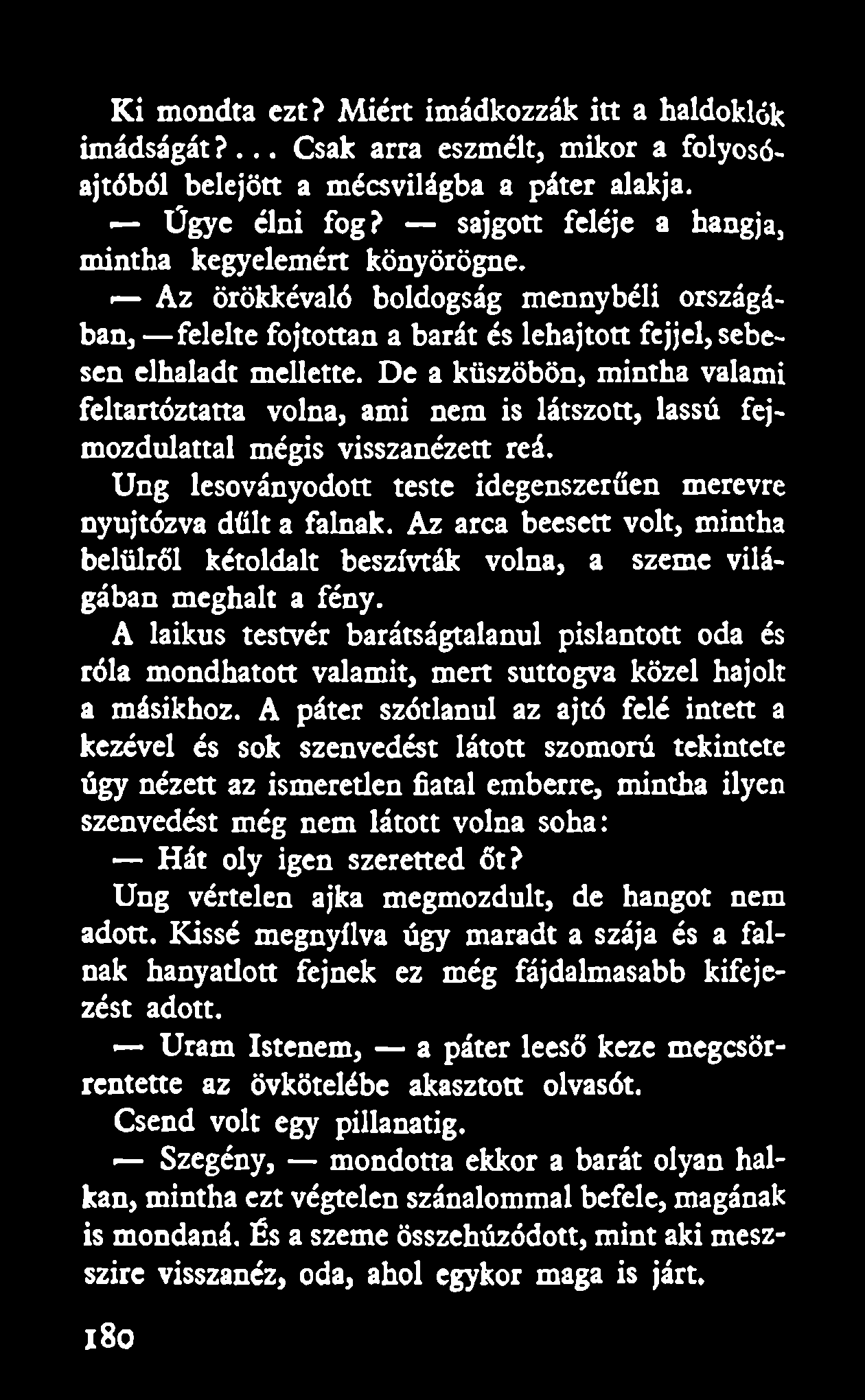 Ki mondta ezt? Miért imádkozzék itt a haldoklók imádságát?... Csak arra eszmélt, mikor a folyosóajtóból belejött a mécsvilágba a páter alakja. Ügye élni fog?