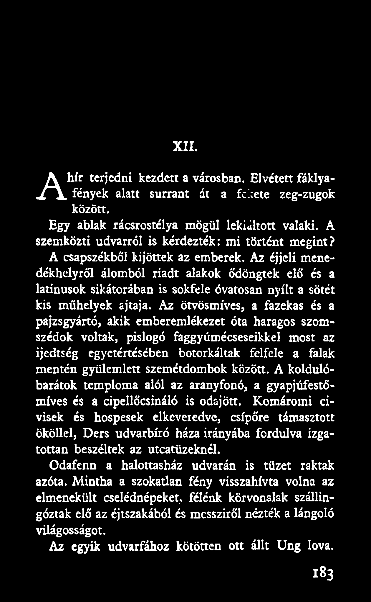 Az éjjeli menedékhelyről álomból riadt alakok ődöngtek elő és a latinusok sikátorában is sokfele óvatosan nyílt a sötét kis műhelyek ajtaja.