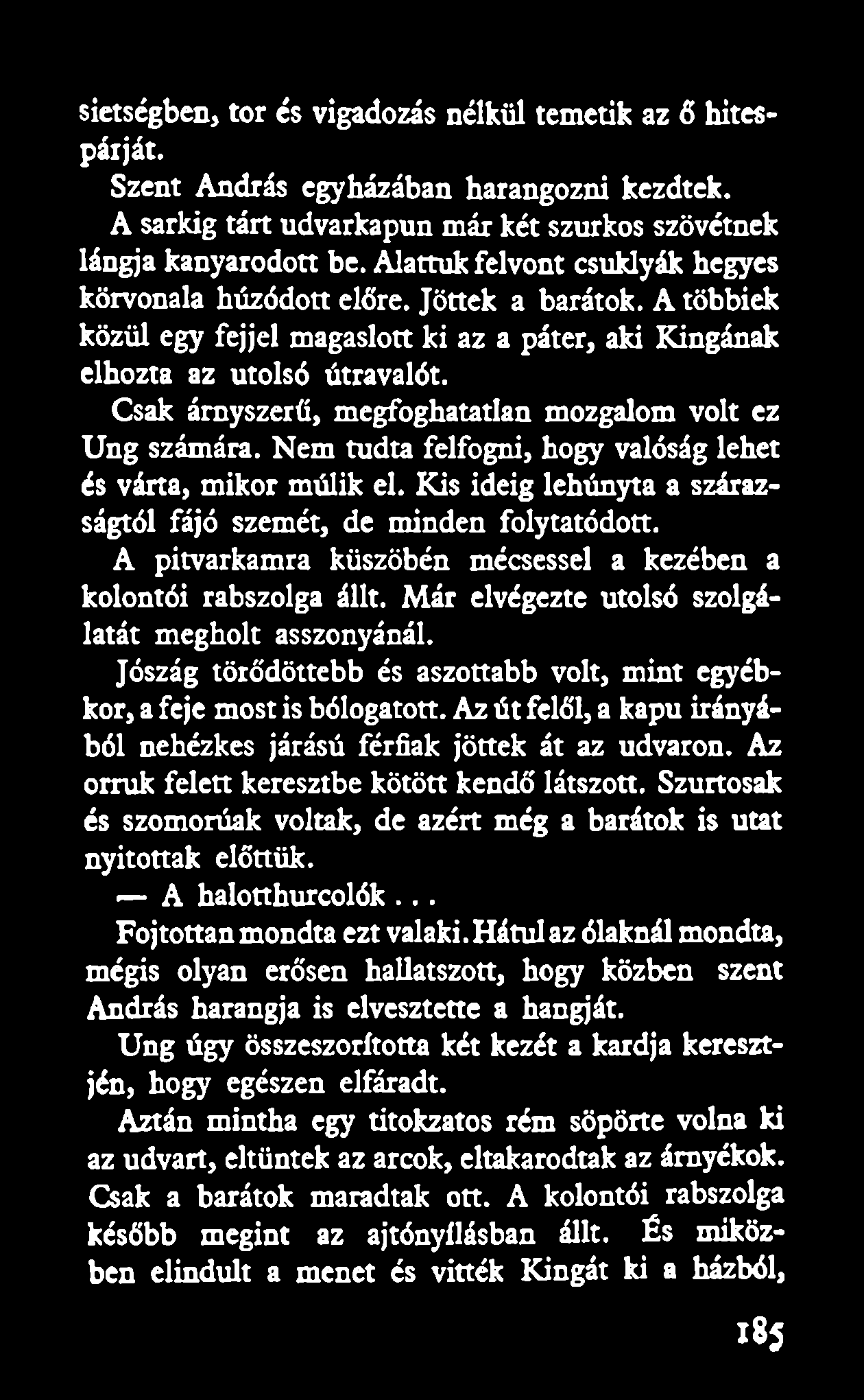 sietségben, tor és vigadozás nélkül temetik az 6 hitespáiját. Szent András egyházában harangozni kezdtek. A sarkig tárt udvarkapun már két szurkos szövétnek lángja kanyarodott be.