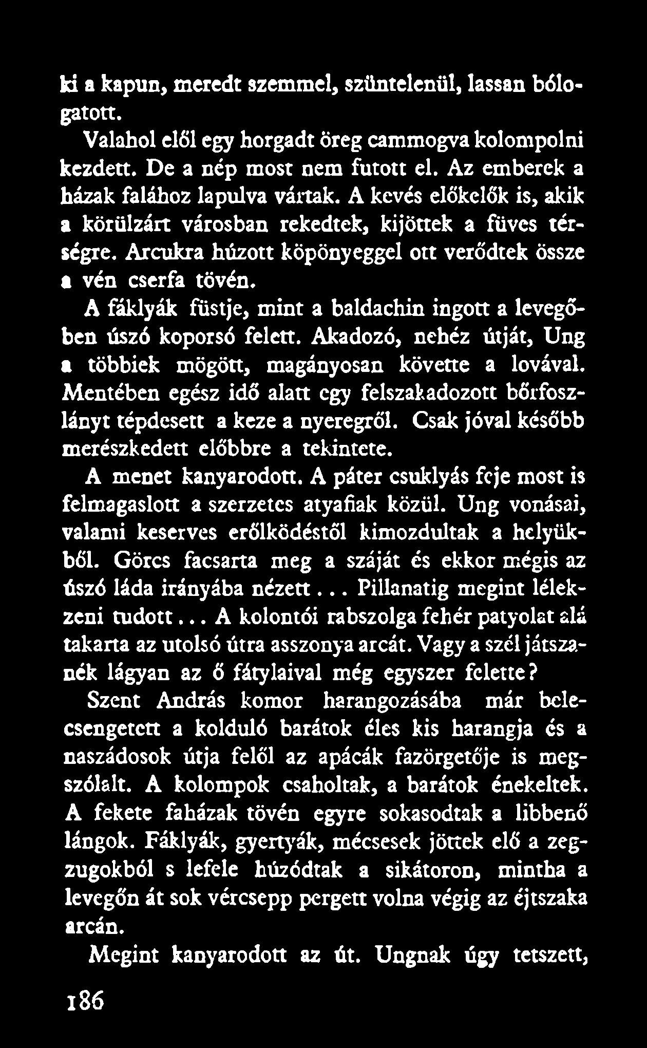 ki a kapun, meredt szemmel, szüntelenül, lassan bólogatott. Valahol elől egy horgadt öreg cammogva kolompolni kezdett. De a nép most nem futott el. Az emberek a házak falához lapulva vártak.