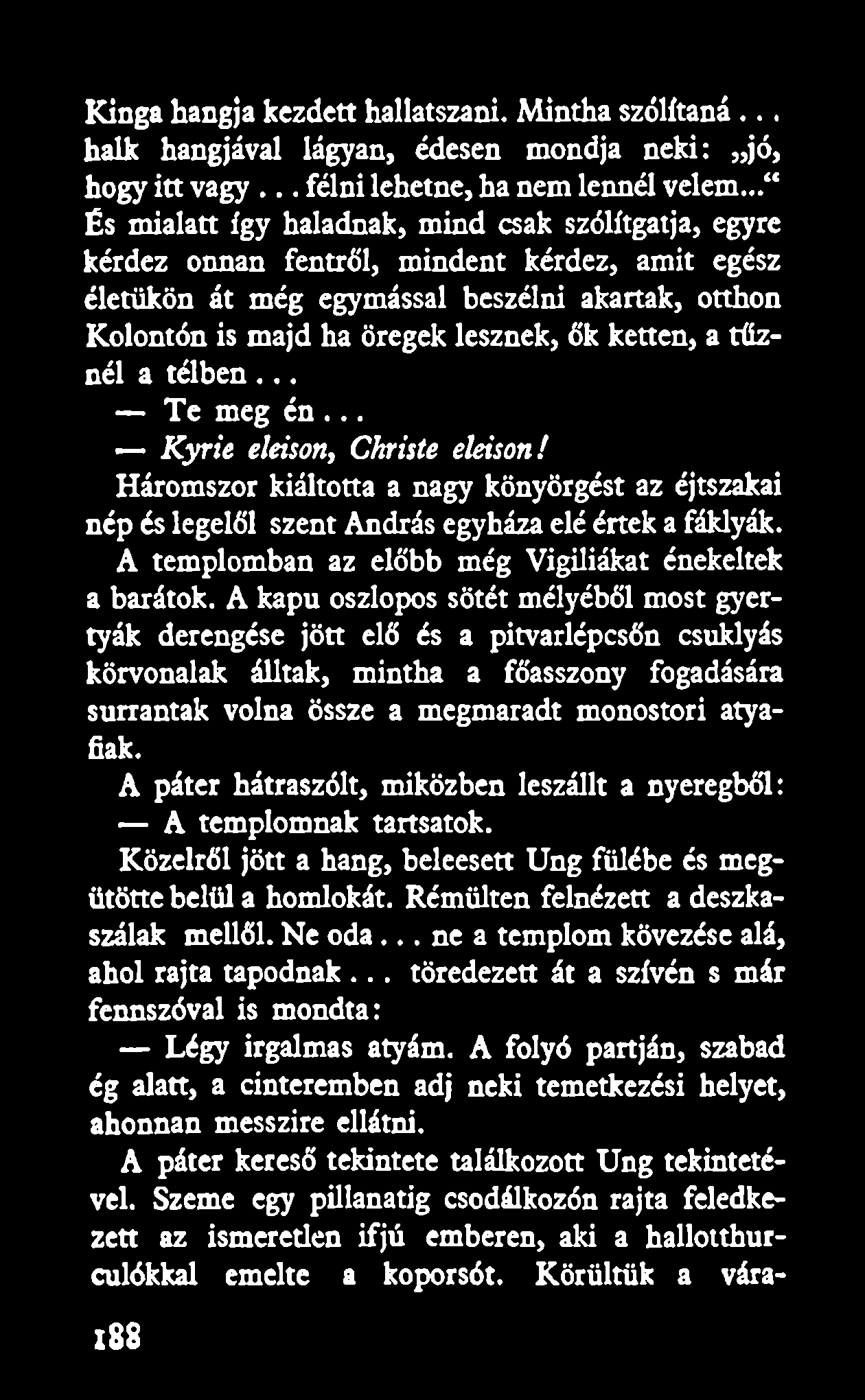 Kinga hangja kezdett hallatszani. Mintha szólítaná... halk hangjával lágyan, édesen mondja neki: jó, hogy itt vagy... félni lehetne, ha nem lennél velem.