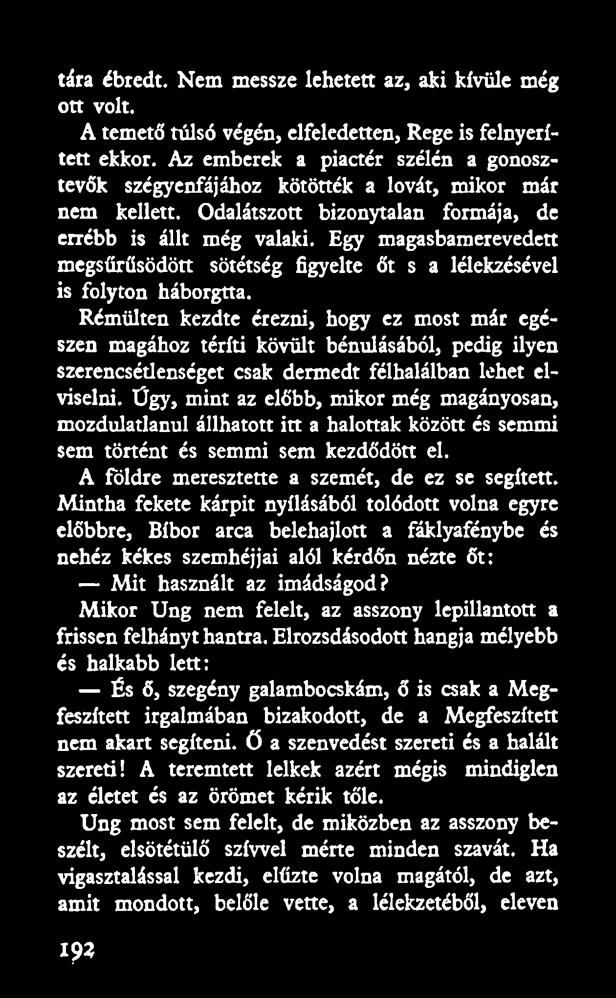 tára ébredt. Nem messze lehetett az, aki kívüle még ott volt. A temető túlsó végén, elfeledetten, Rege is felnyerített ekkor.