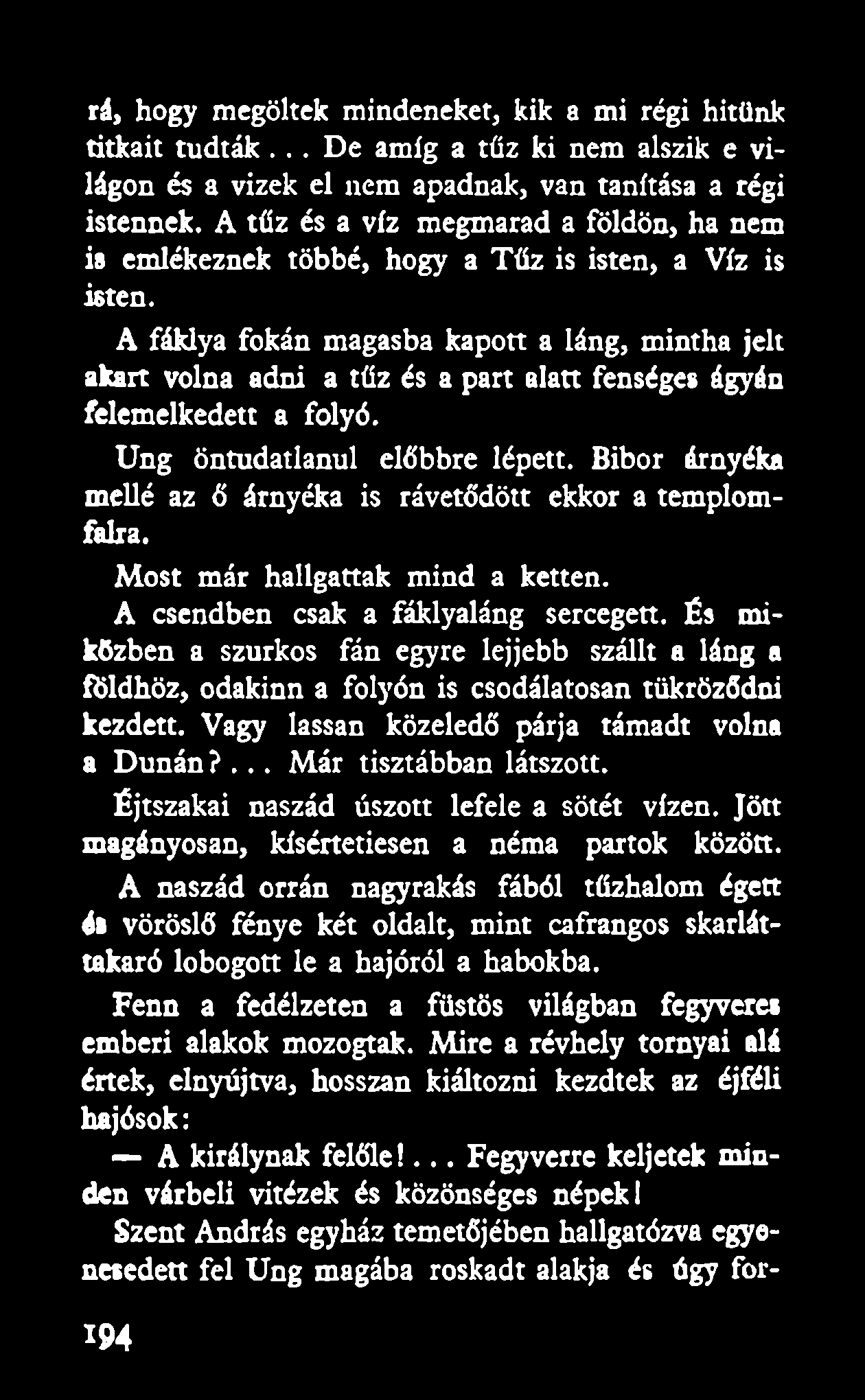 rá, hogy megöltek mindeneket, kik a mi régi hitünk titkait tudták... De amíg a tűz ki nem alszik e világon és a vizek el nem apadnak, van tanítása a régi istennek.