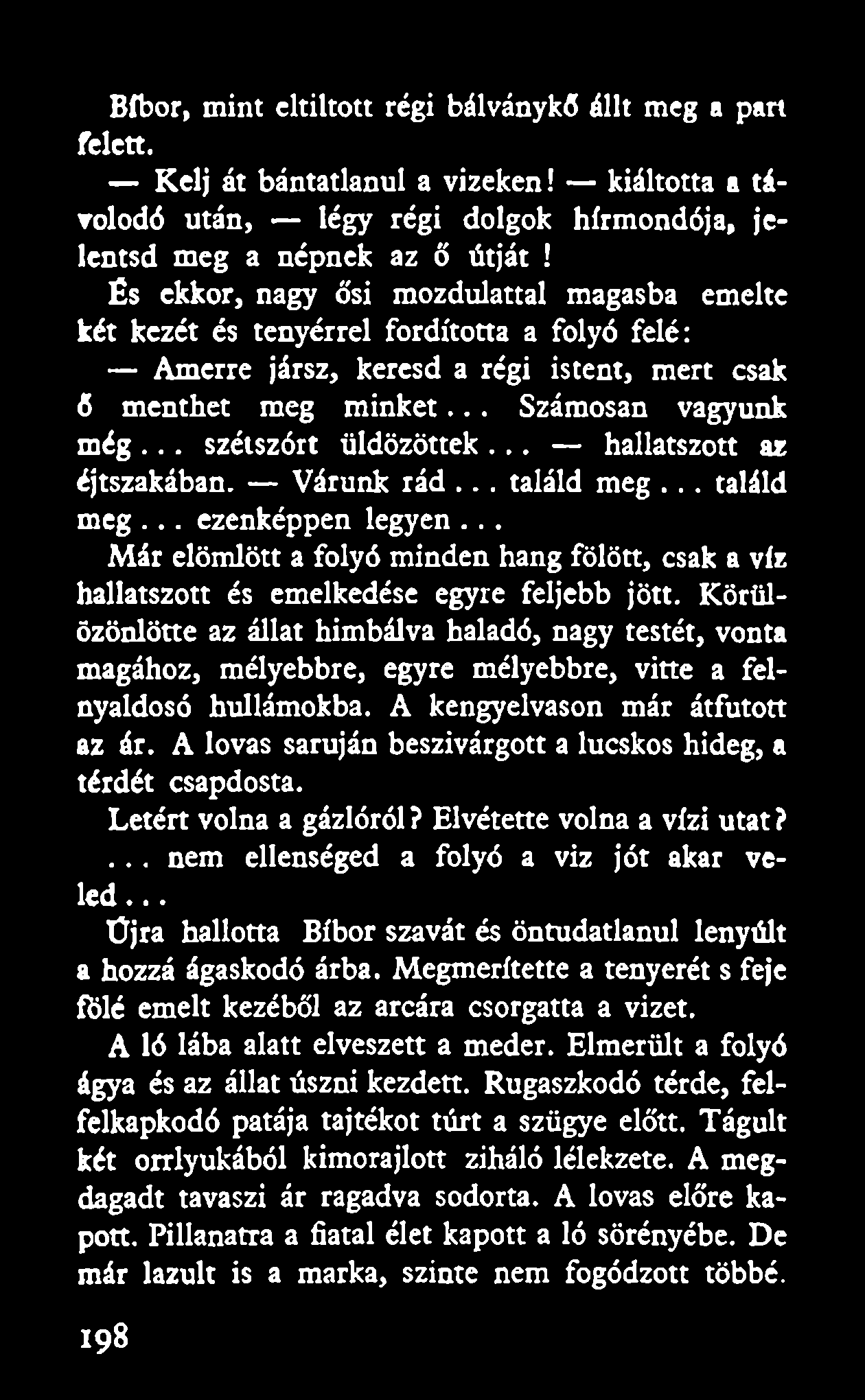 Bíbor, mint eltiltott régi bálványkő állt meg a part felett. Kelj át bántatlanul a vizeken! kiáltotta a távolodó után, légy régi dolgok hírmondója, jelentsd meg a népnek az ő útját!