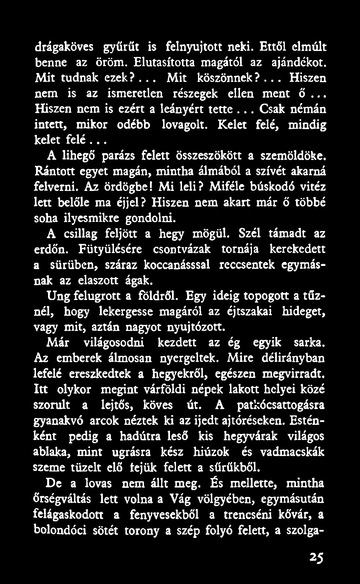 drágaköves gyűrűt is felnyujtott neki. Ettől elmúlt benne az öröm. Elutasította magától az ajándékot. Mit tudnak ezek?... Mit köszönnek?... Hiszen nem is az ismeretlen részegek ellen ment ő.