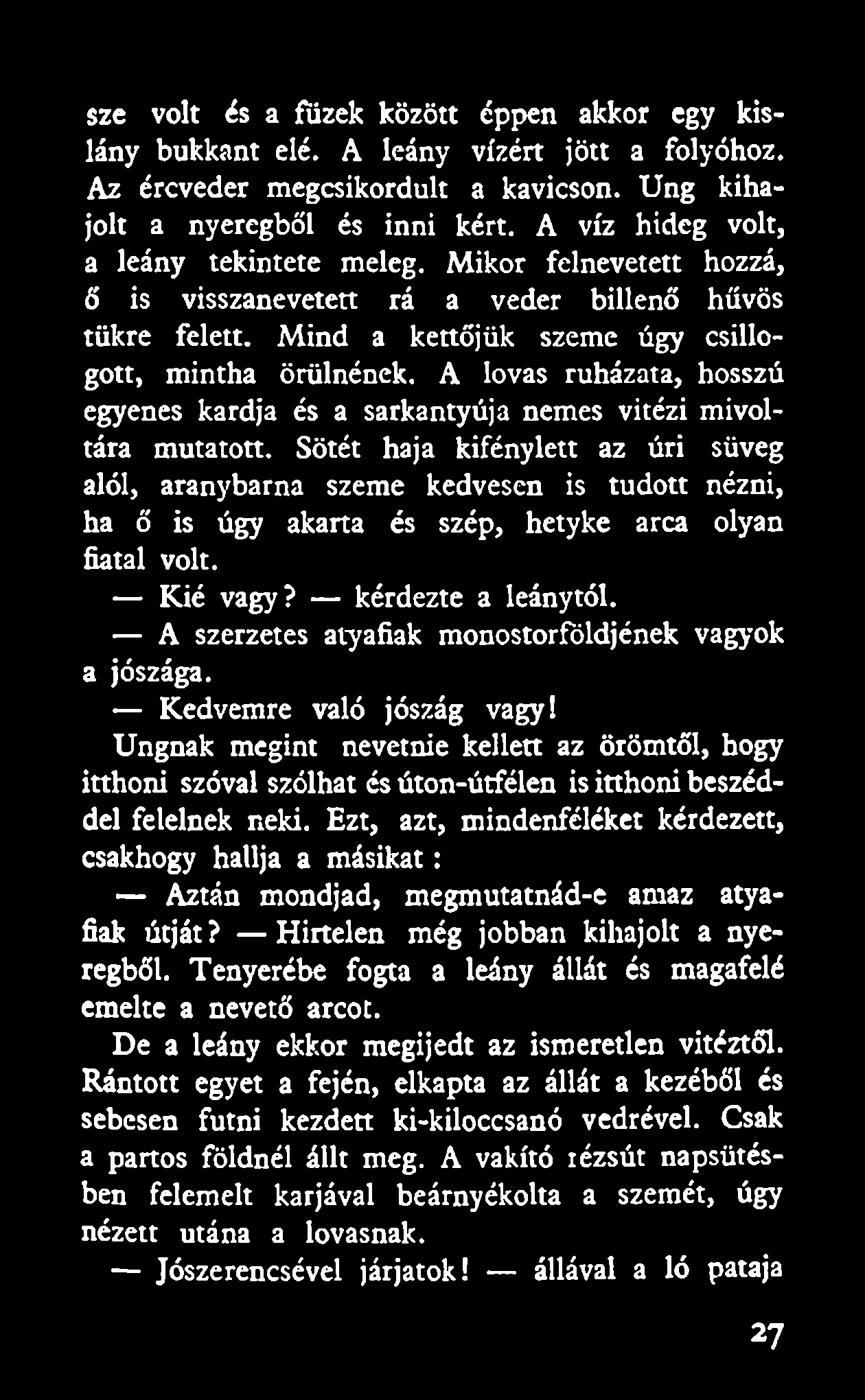 sze volt és a füzek között éppen akkor egy kislány bukkant elé. A leány vízért jött a folyóhoz. Az ércveder megcsikordult a kavicson. Ung kihajolt a nyeregből és inni kért.