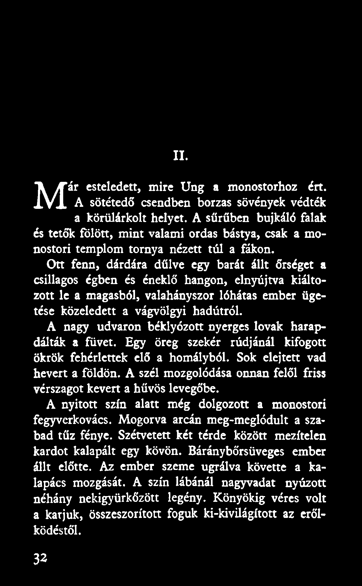Ott fenn, dárdára dűlve egy barát állt őrséget a csillagos égben és éneklő hangon, elnyújtva kiáltozott le a magasból, valahányszor lóhátas ember ügetése közeledett a vágvölgyi hadútról.